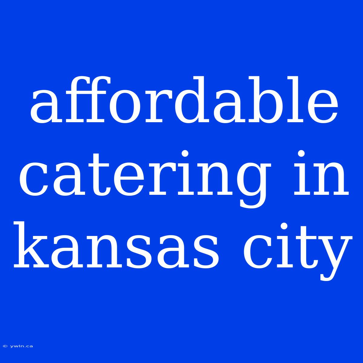 Affordable Catering In Kansas City