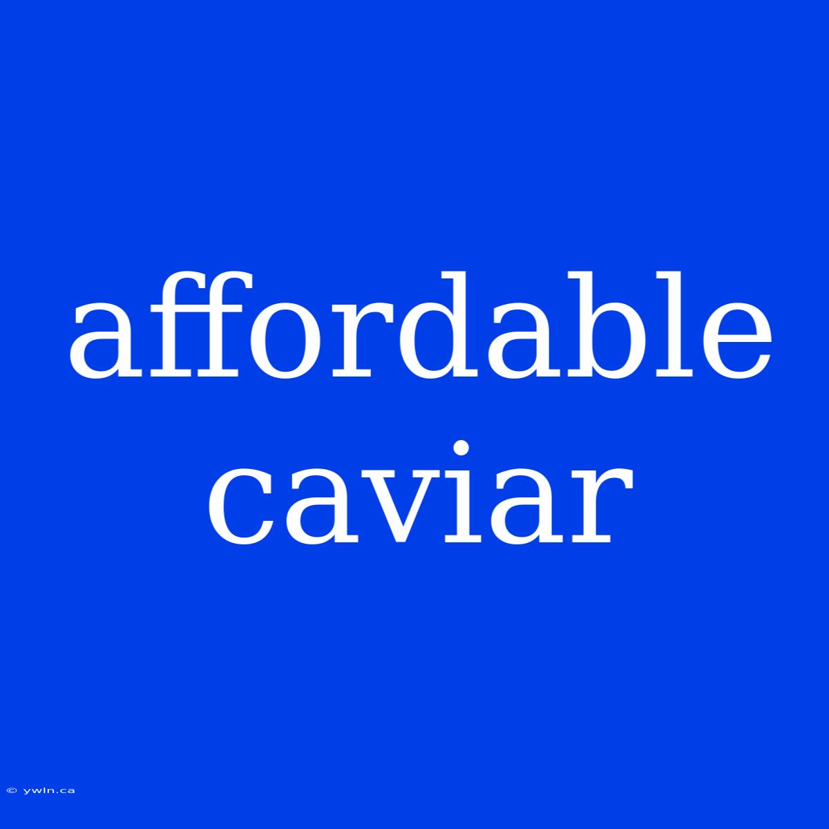 Affordable Caviar