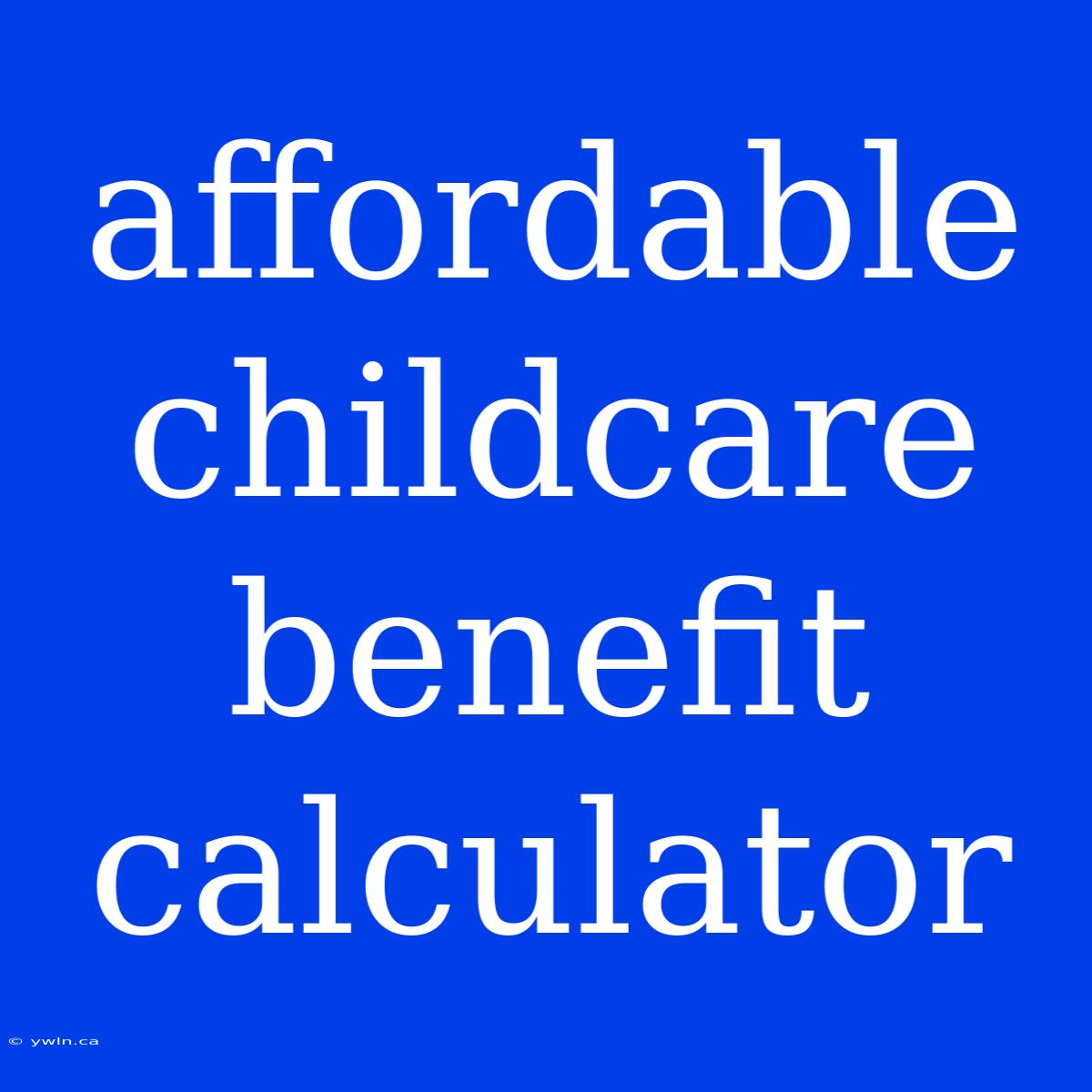 Affordable Childcare Benefit Calculator