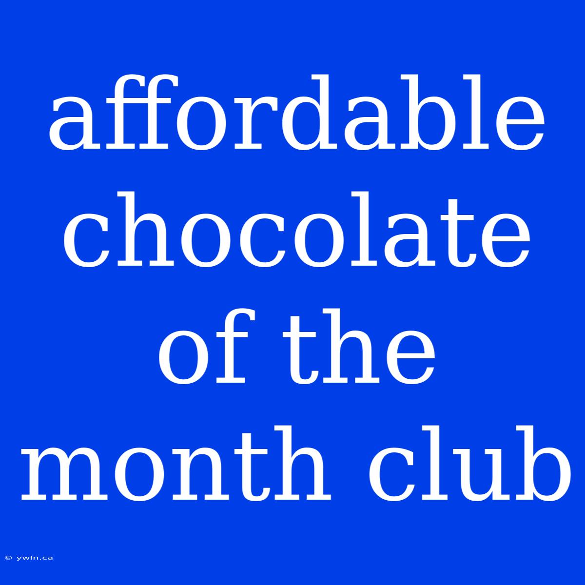 Affordable Chocolate Of The Month Club