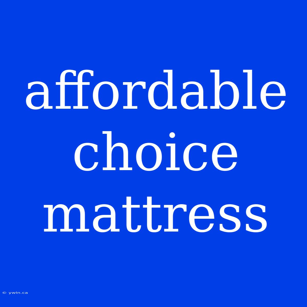 Affordable Choice Mattress