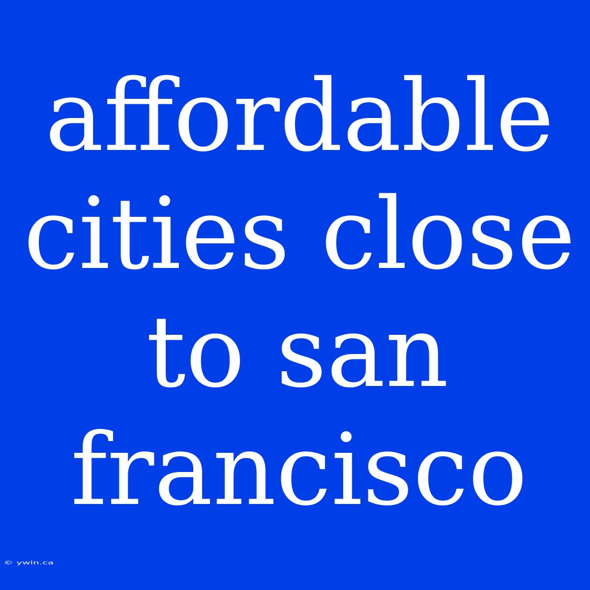 Affordable Cities Close To San Francisco