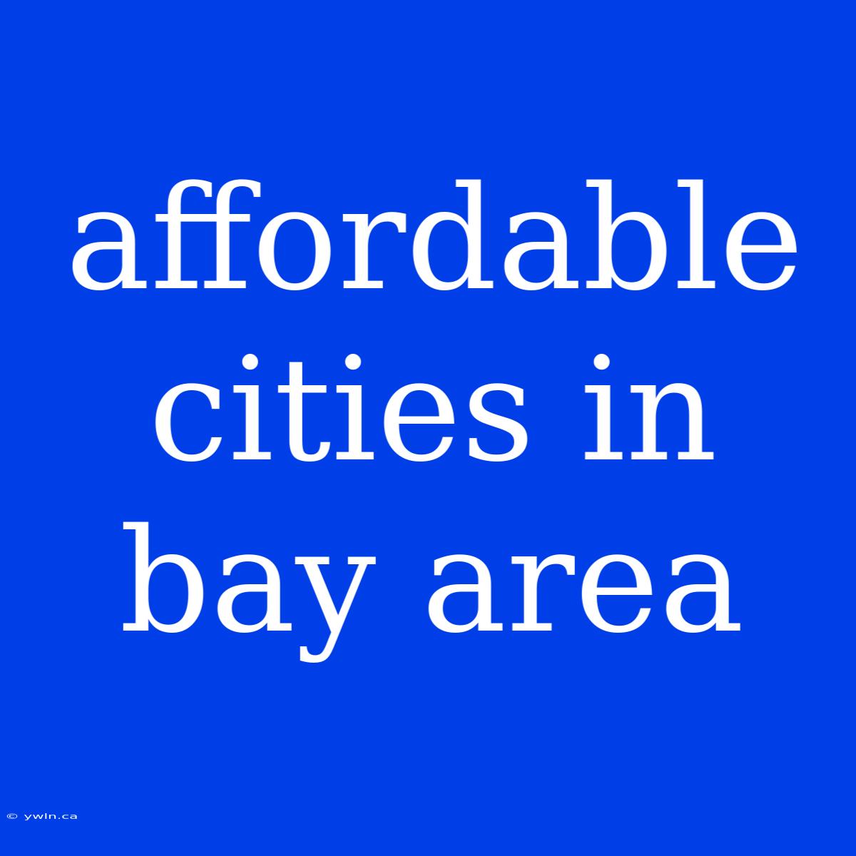 Affordable Cities In Bay Area