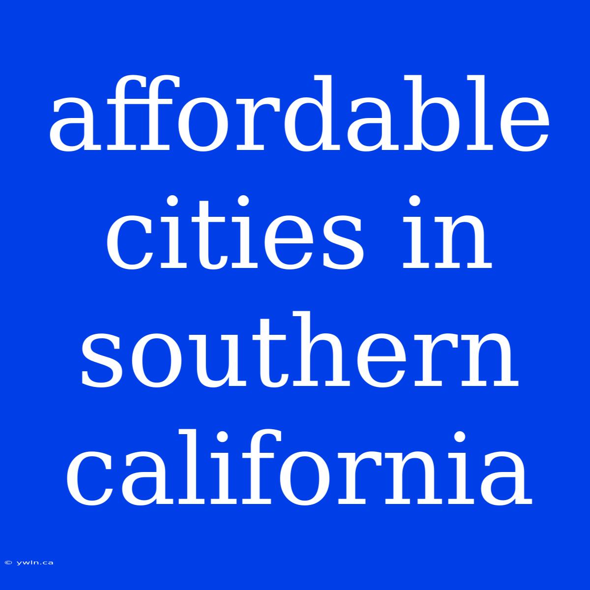 Affordable Cities In Southern California