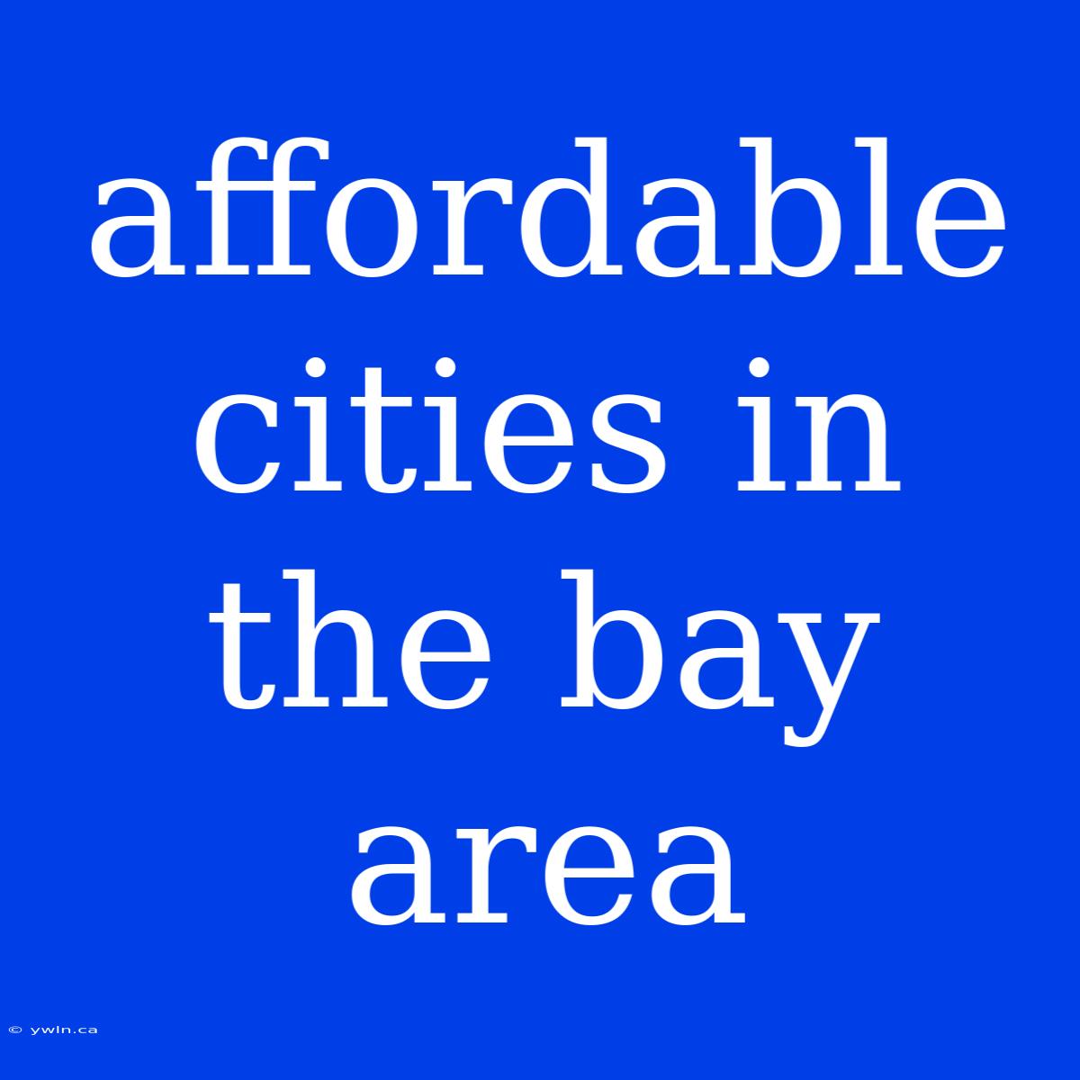 Affordable Cities In The Bay Area