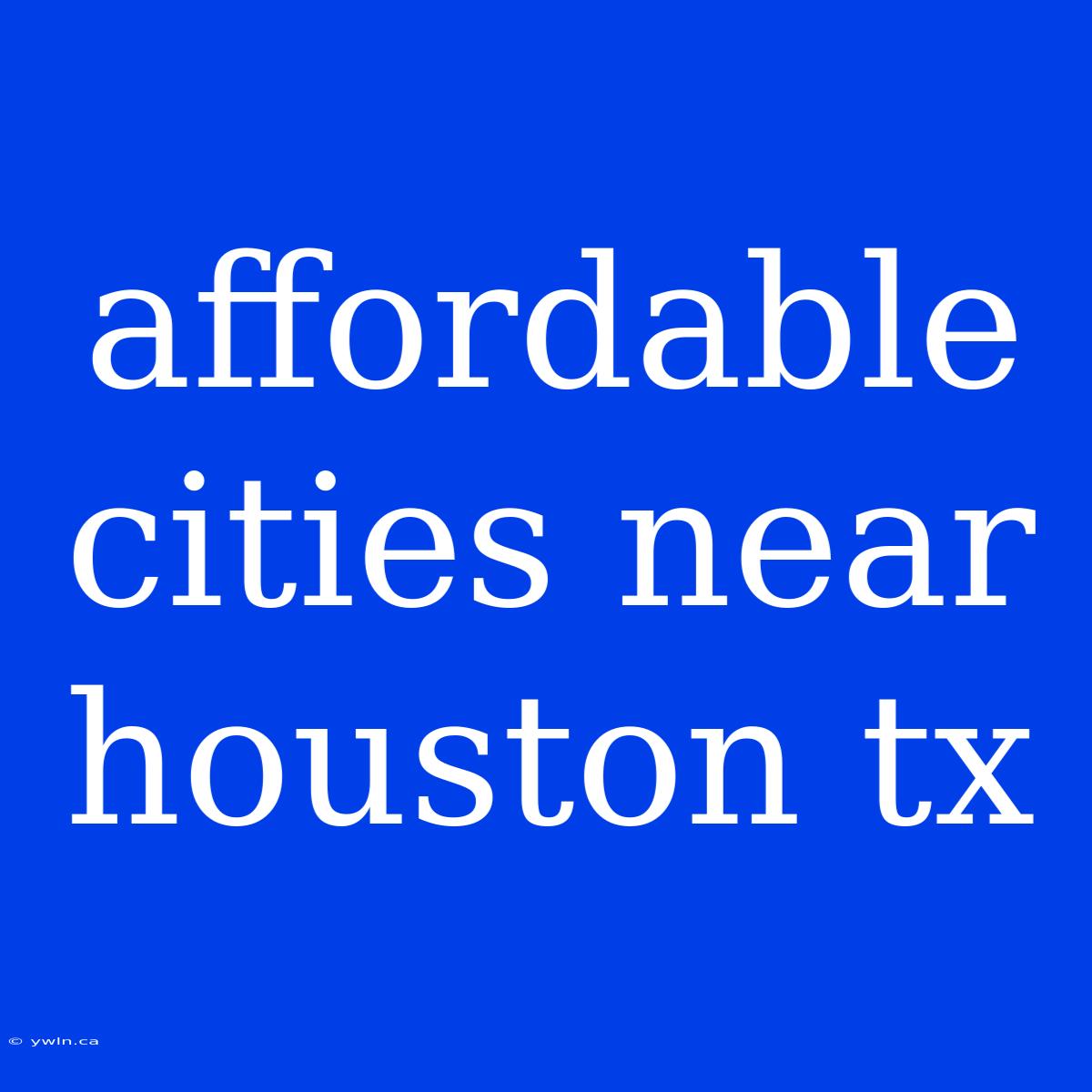 Affordable Cities Near Houston Tx