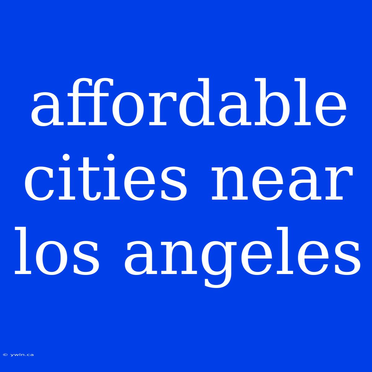 Affordable Cities Near Los Angeles