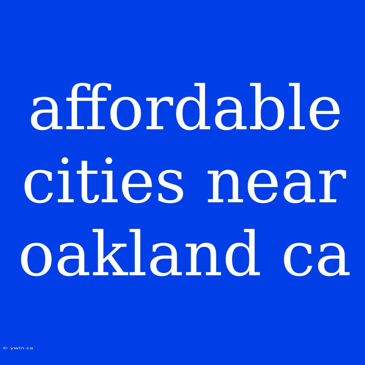 Affordable Cities Near Oakland Ca