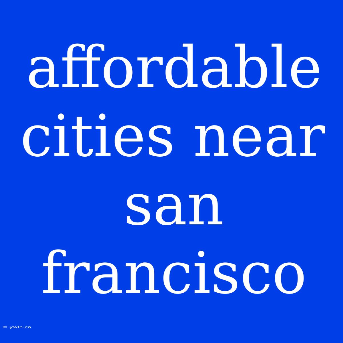 Affordable Cities Near San Francisco