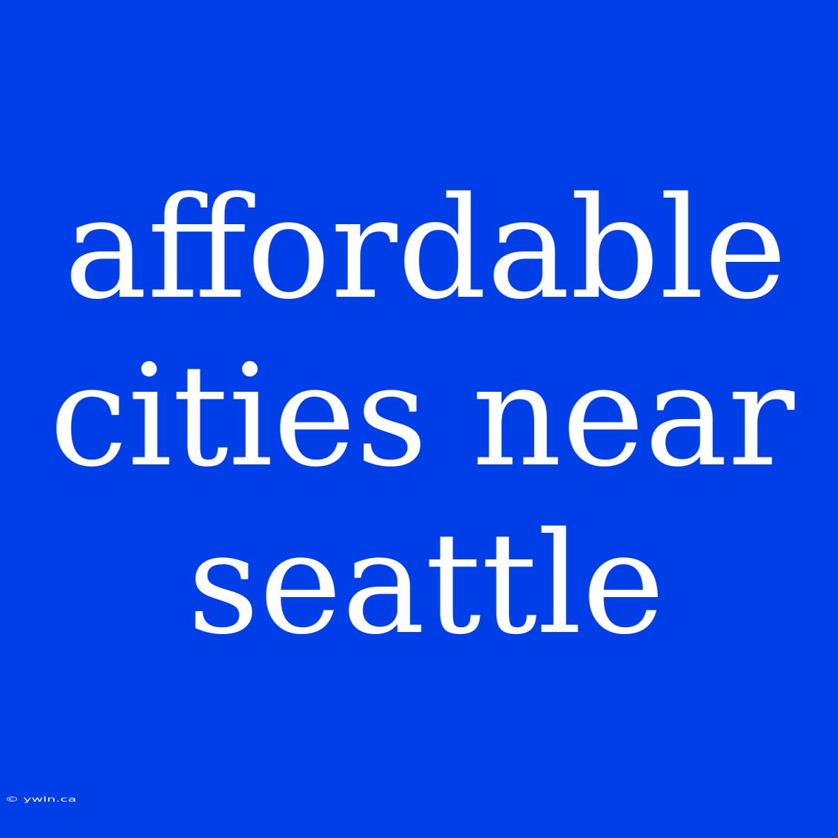 Affordable Cities Near Seattle