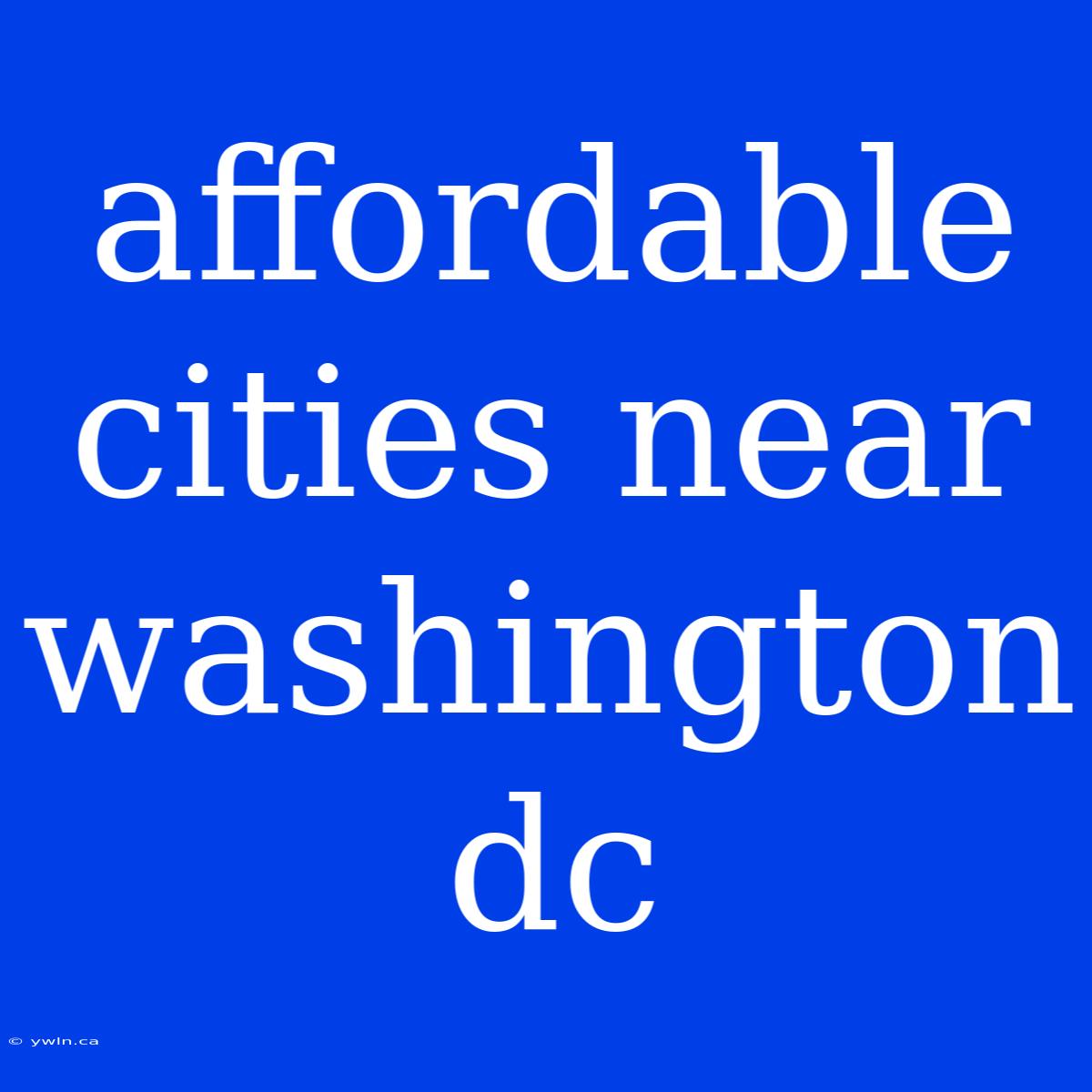 Affordable Cities Near Washington Dc