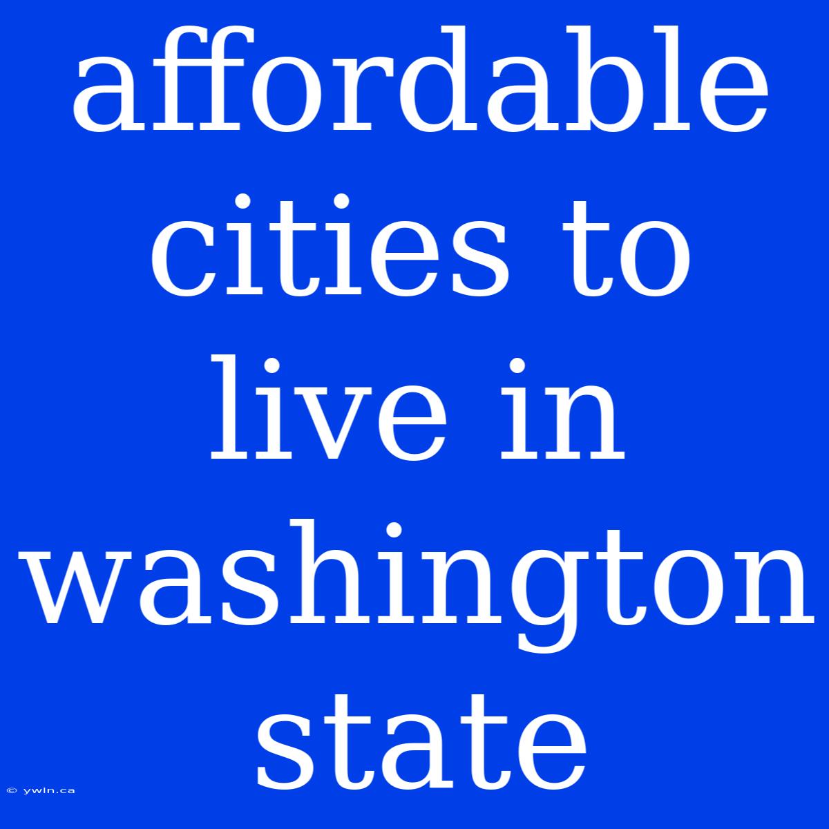 Affordable Cities To Live In Washington State