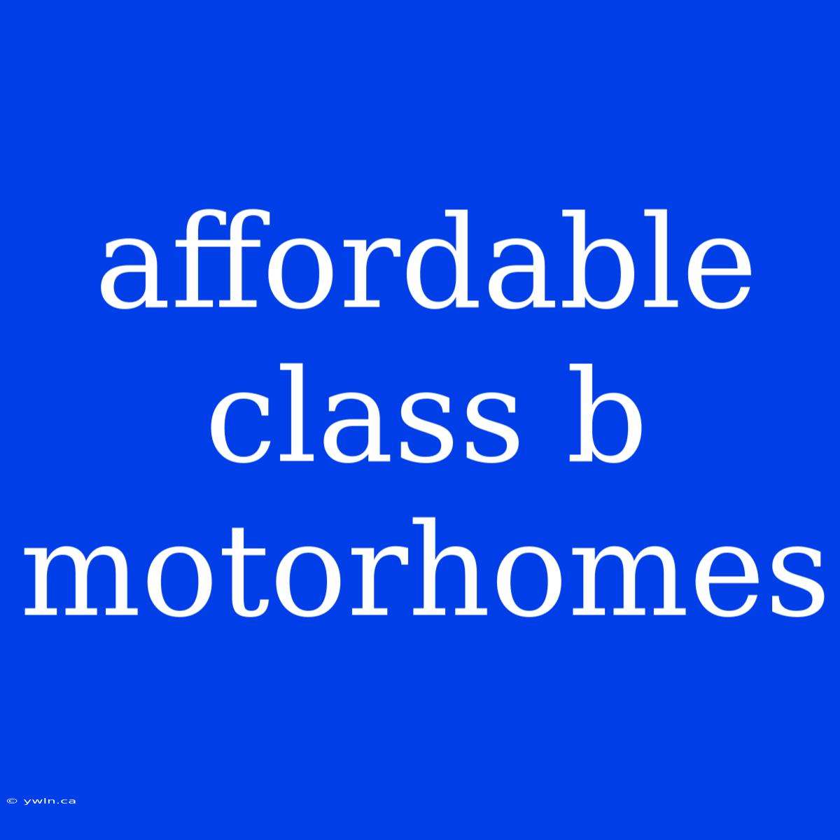 Affordable Class B Motorhomes