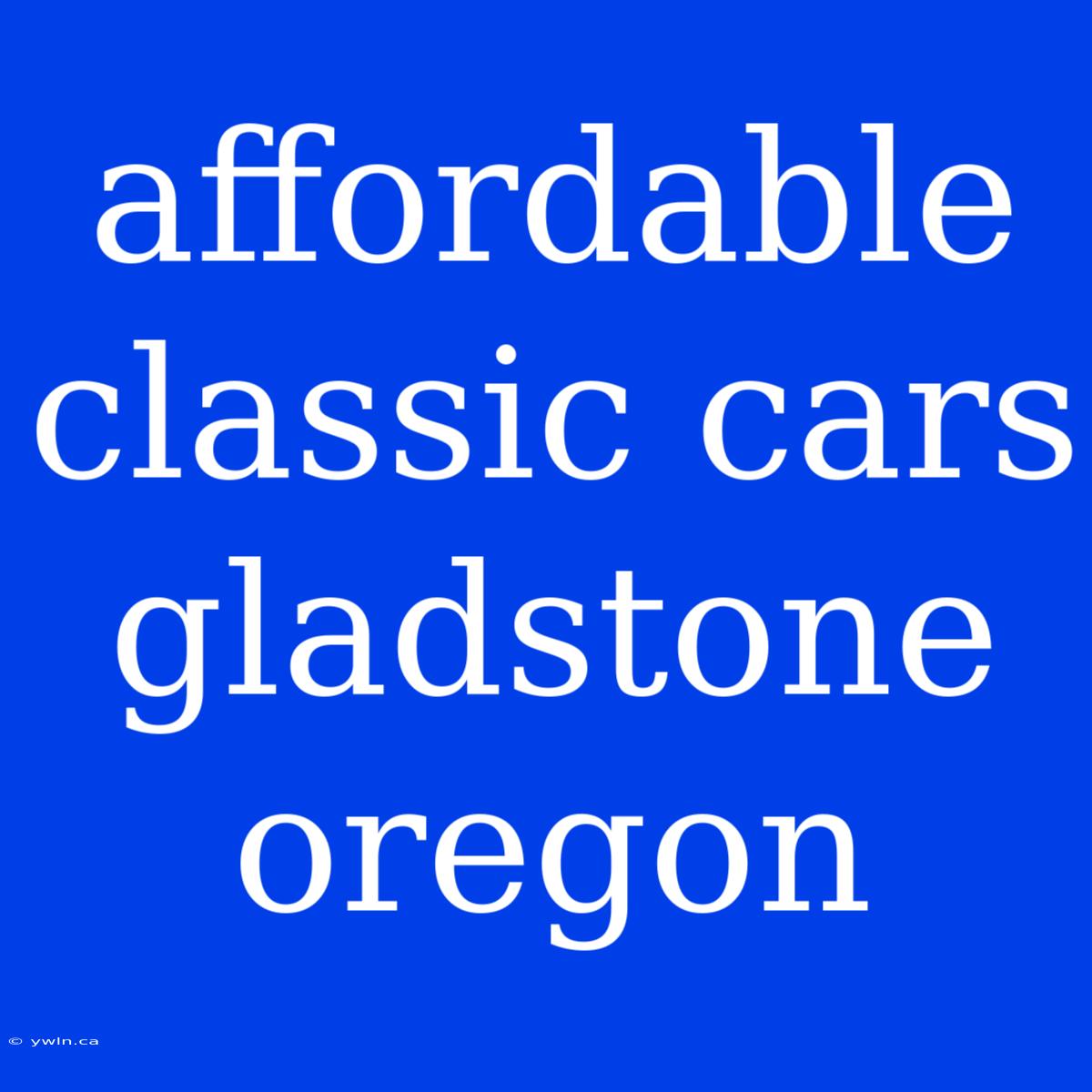 Affordable Classic Cars Gladstone Oregon