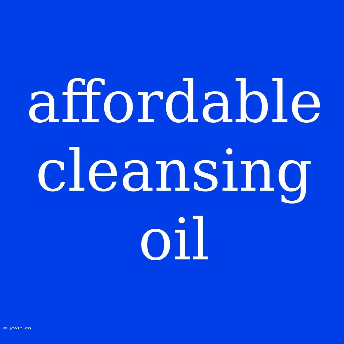 Affordable Cleansing Oil