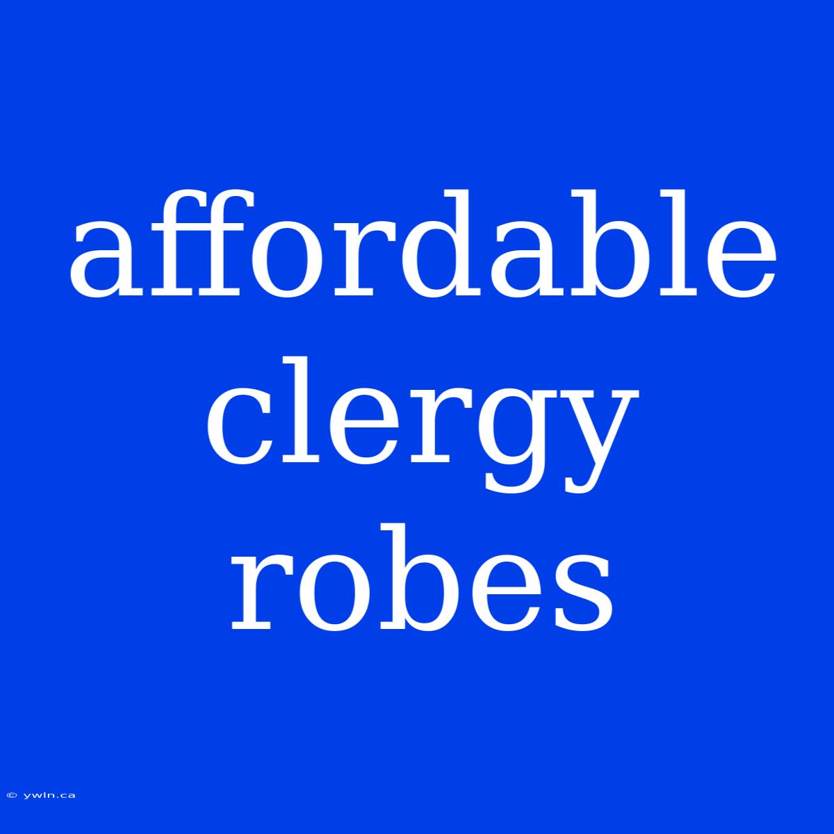 Affordable Clergy Robes