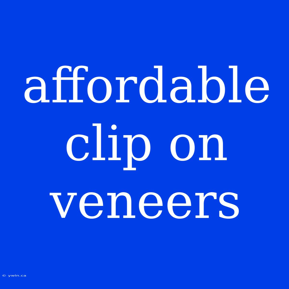 Affordable Clip On Veneers