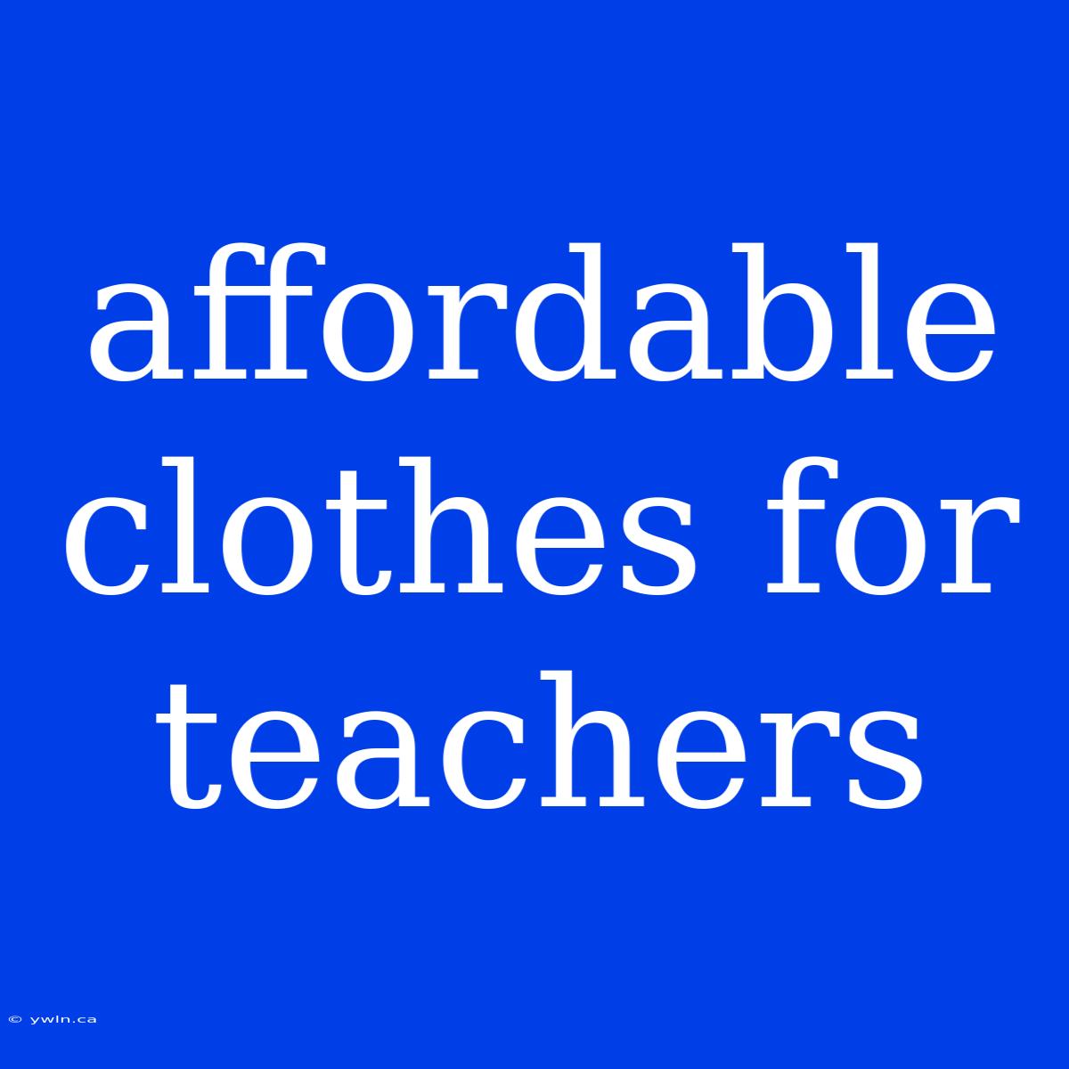 Affordable Clothes For Teachers