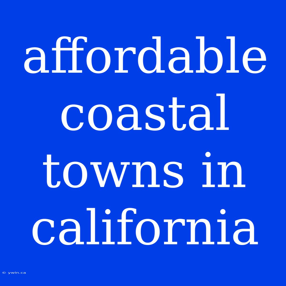 Affordable Coastal Towns In California