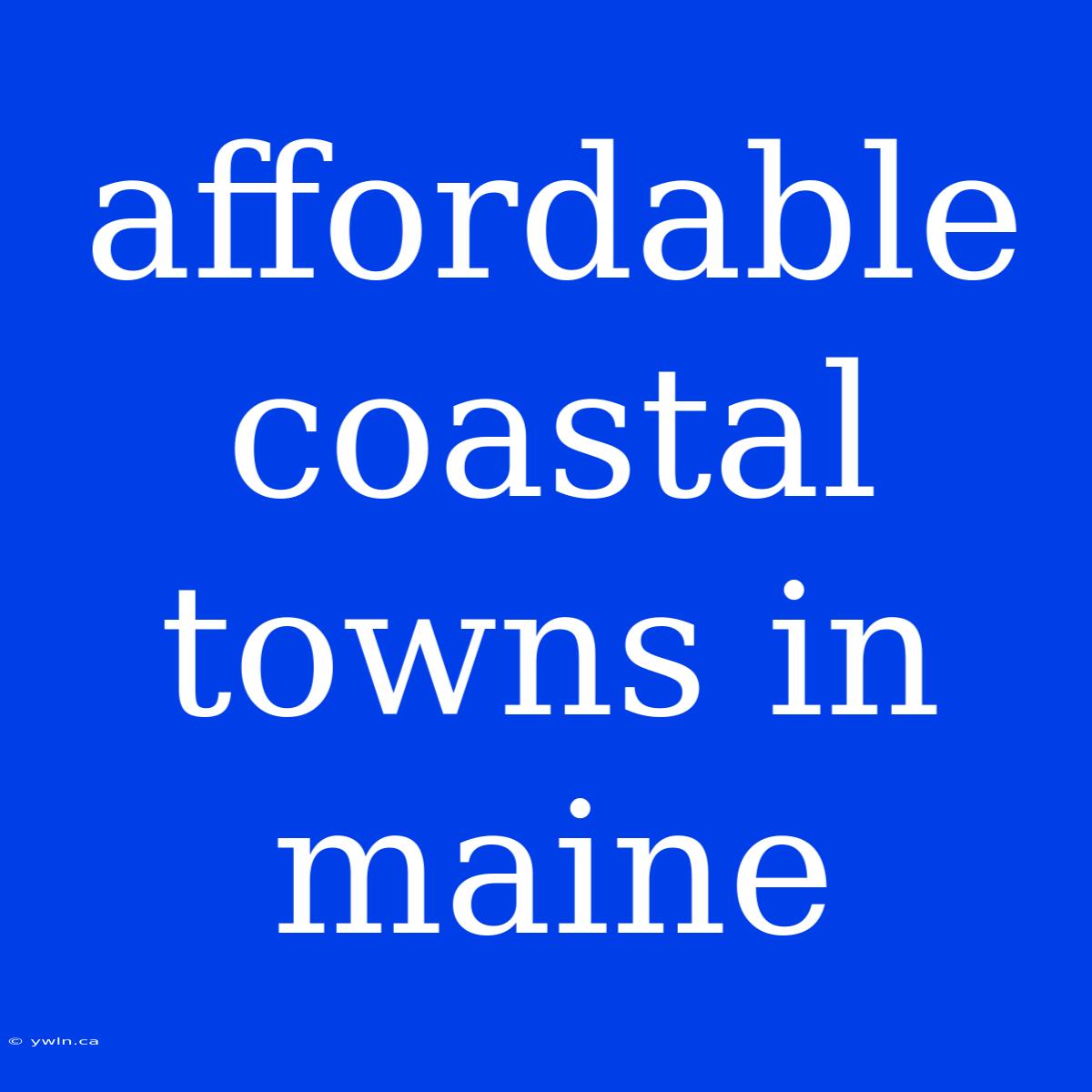 Affordable Coastal Towns In Maine