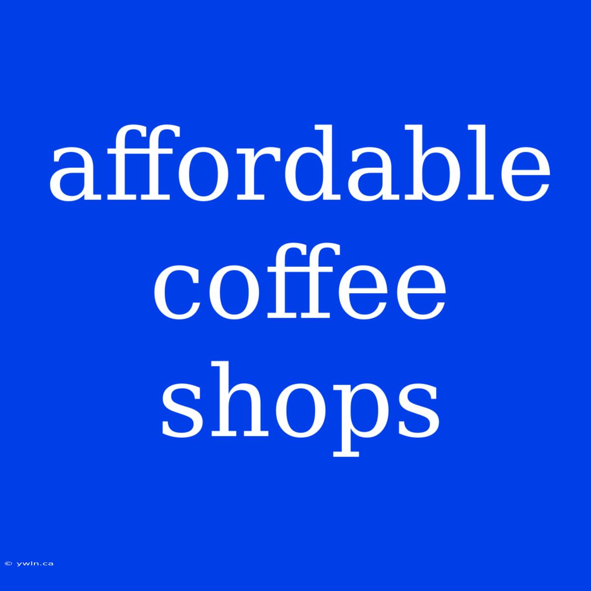 Affordable Coffee Shops