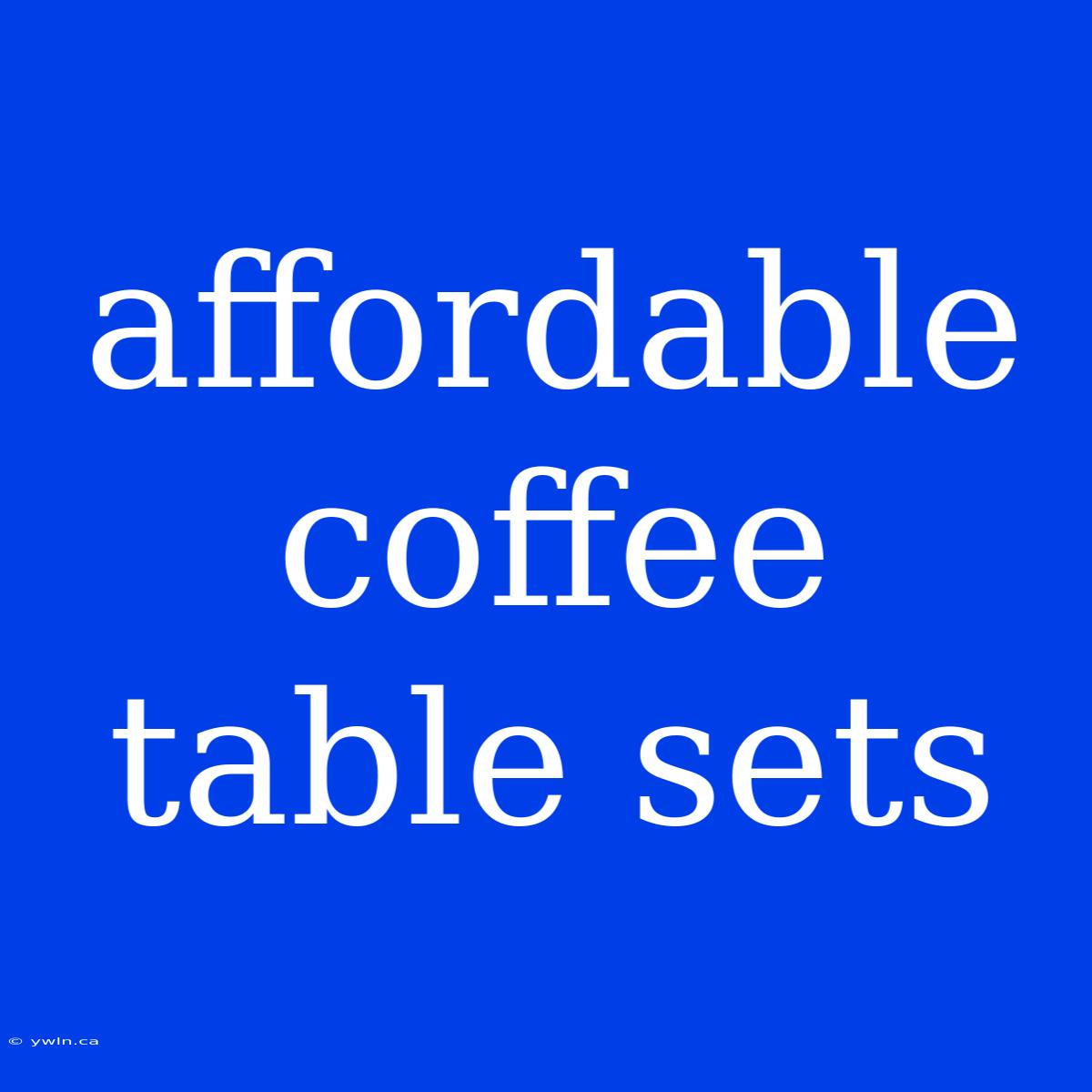 Affordable Coffee Table Sets