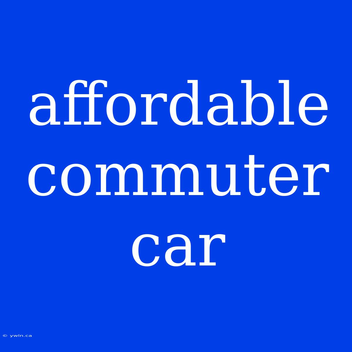 Affordable Commuter Car