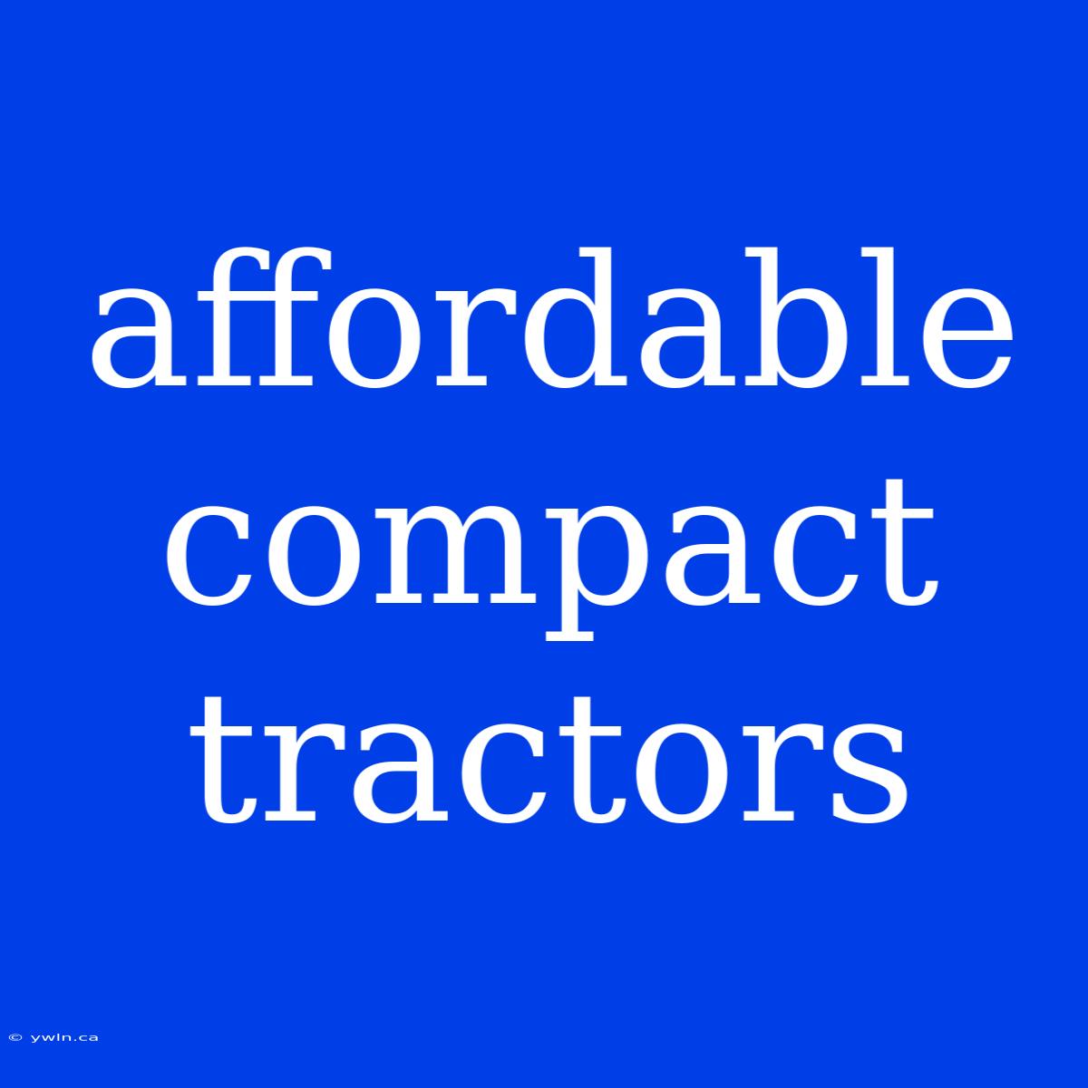 Affordable Compact Tractors