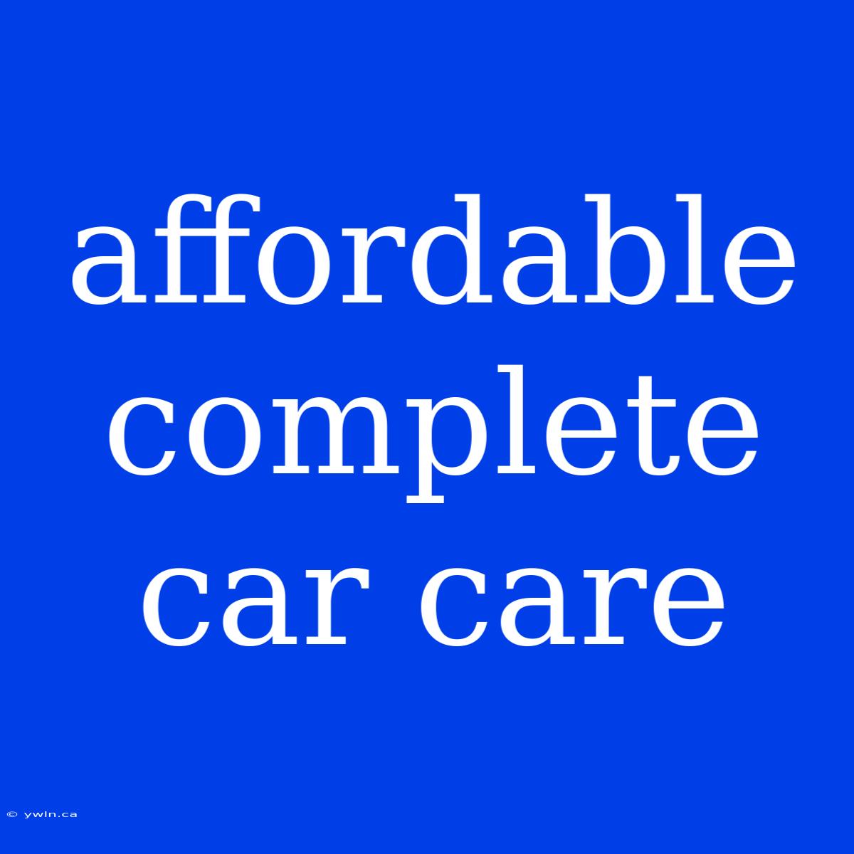 Affordable Complete Car Care