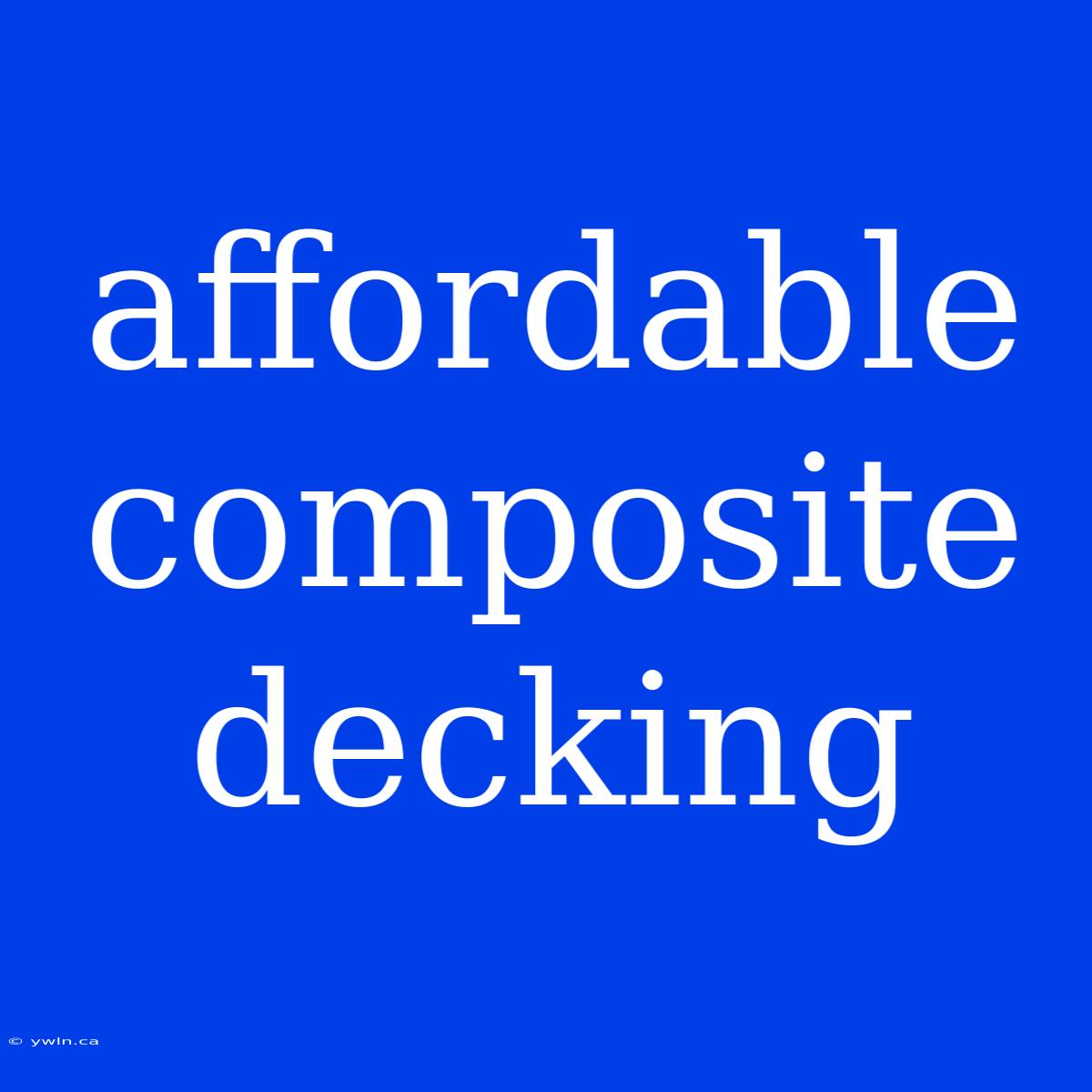 Affordable Composite Decking