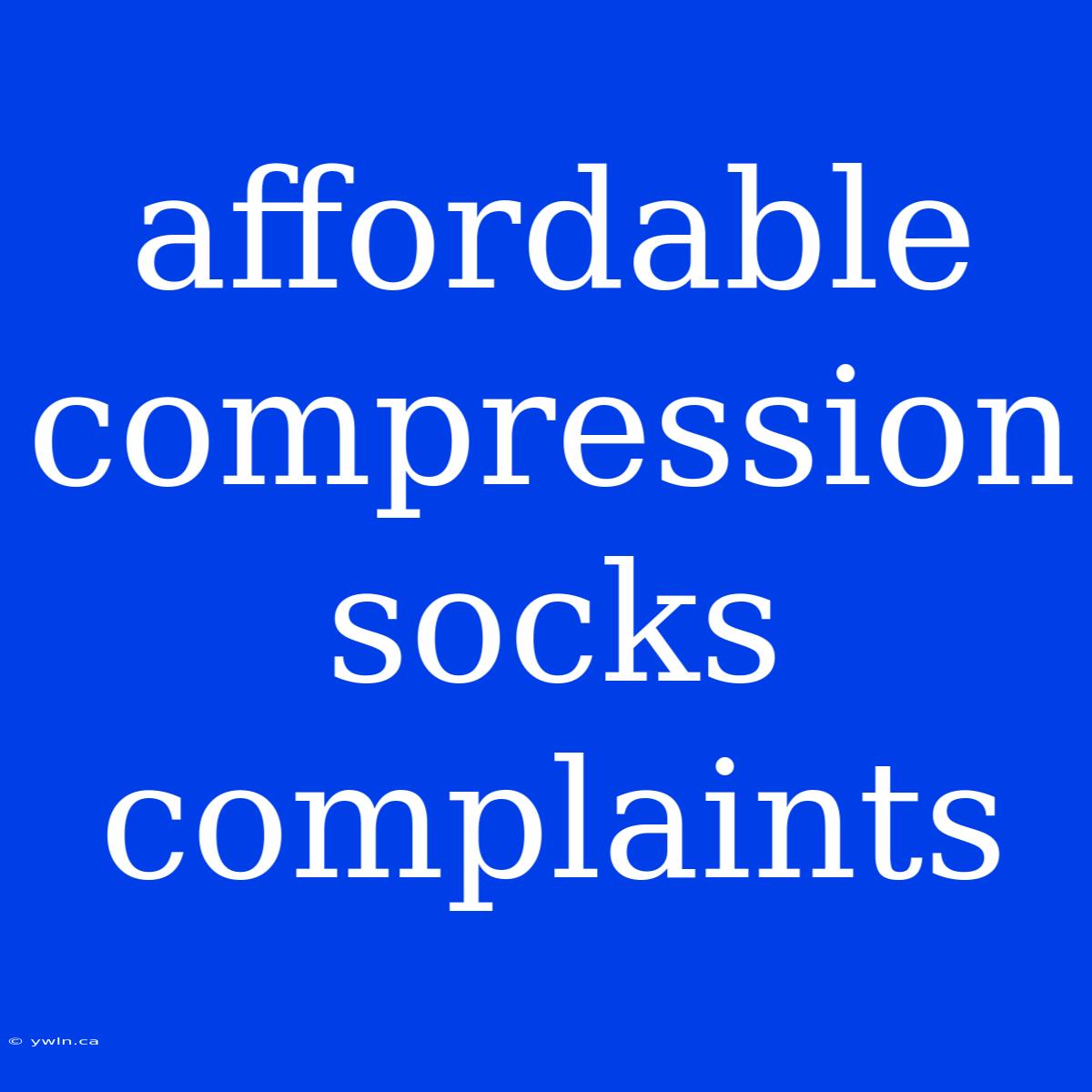 Affordable Compression Socks Complaints