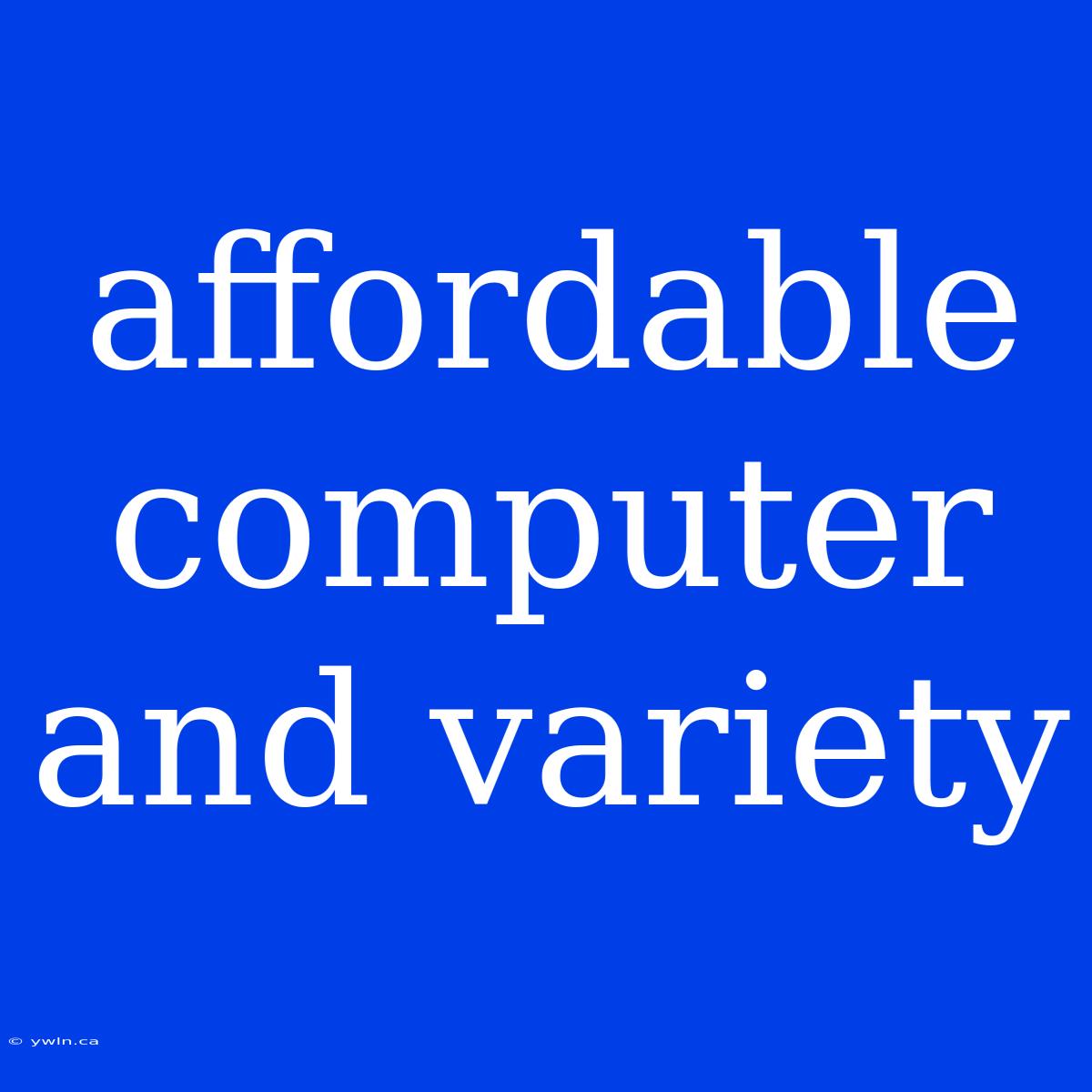 Affordable Computer And Variety