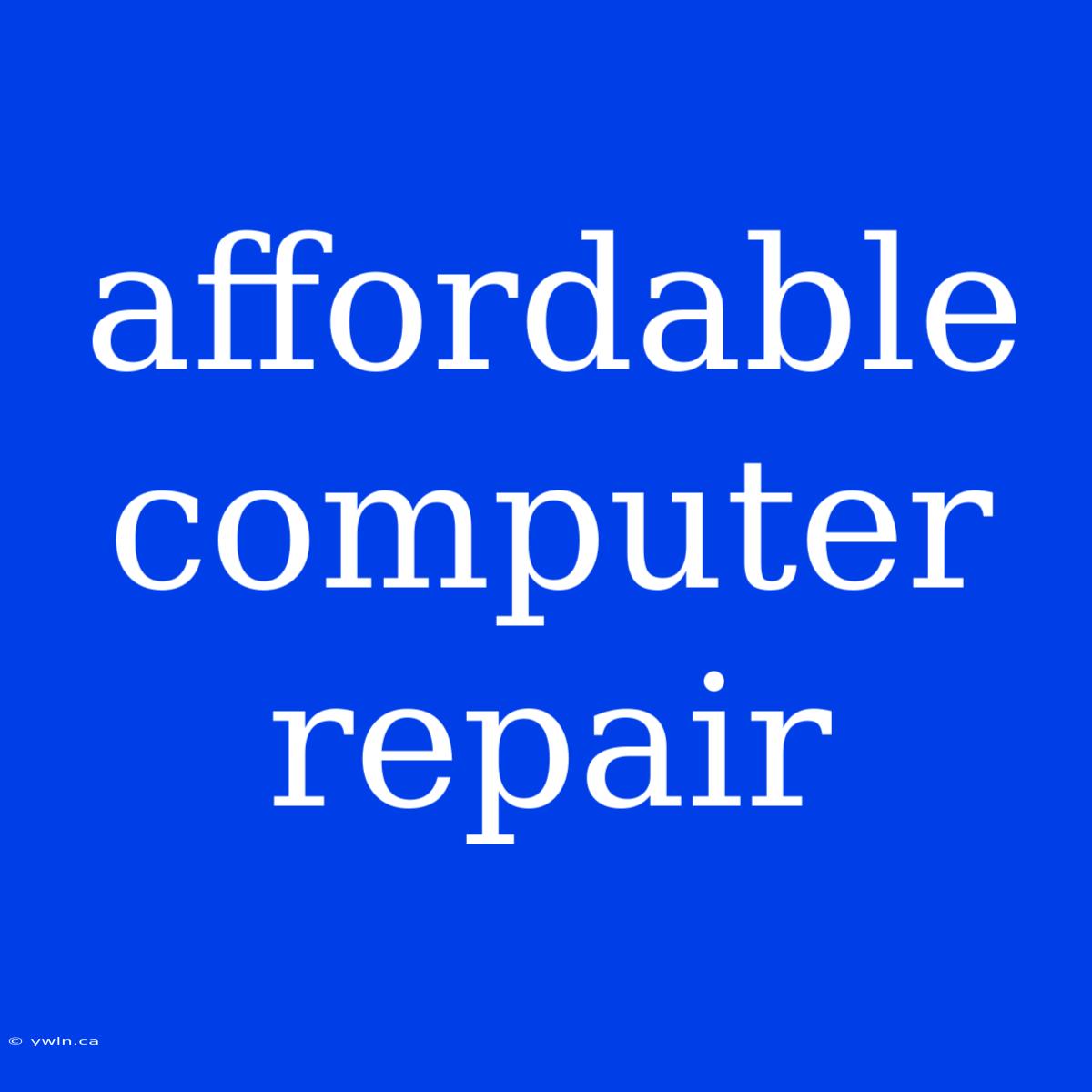 Affordable Computer Repair