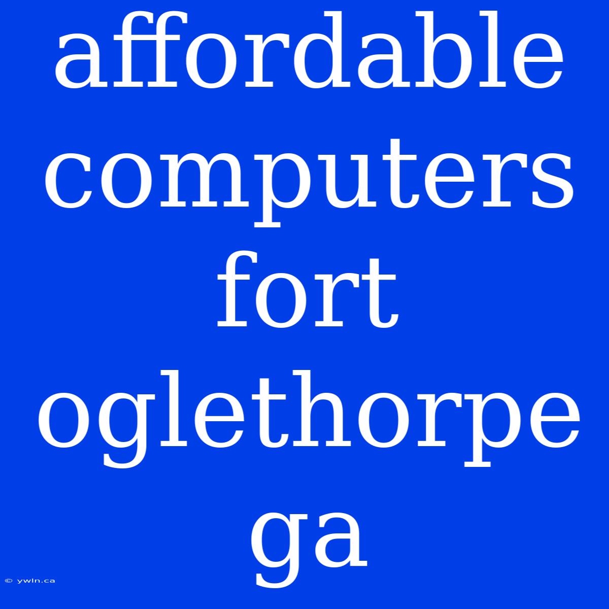 Affordable Computers Fort Oglethorpe Ga