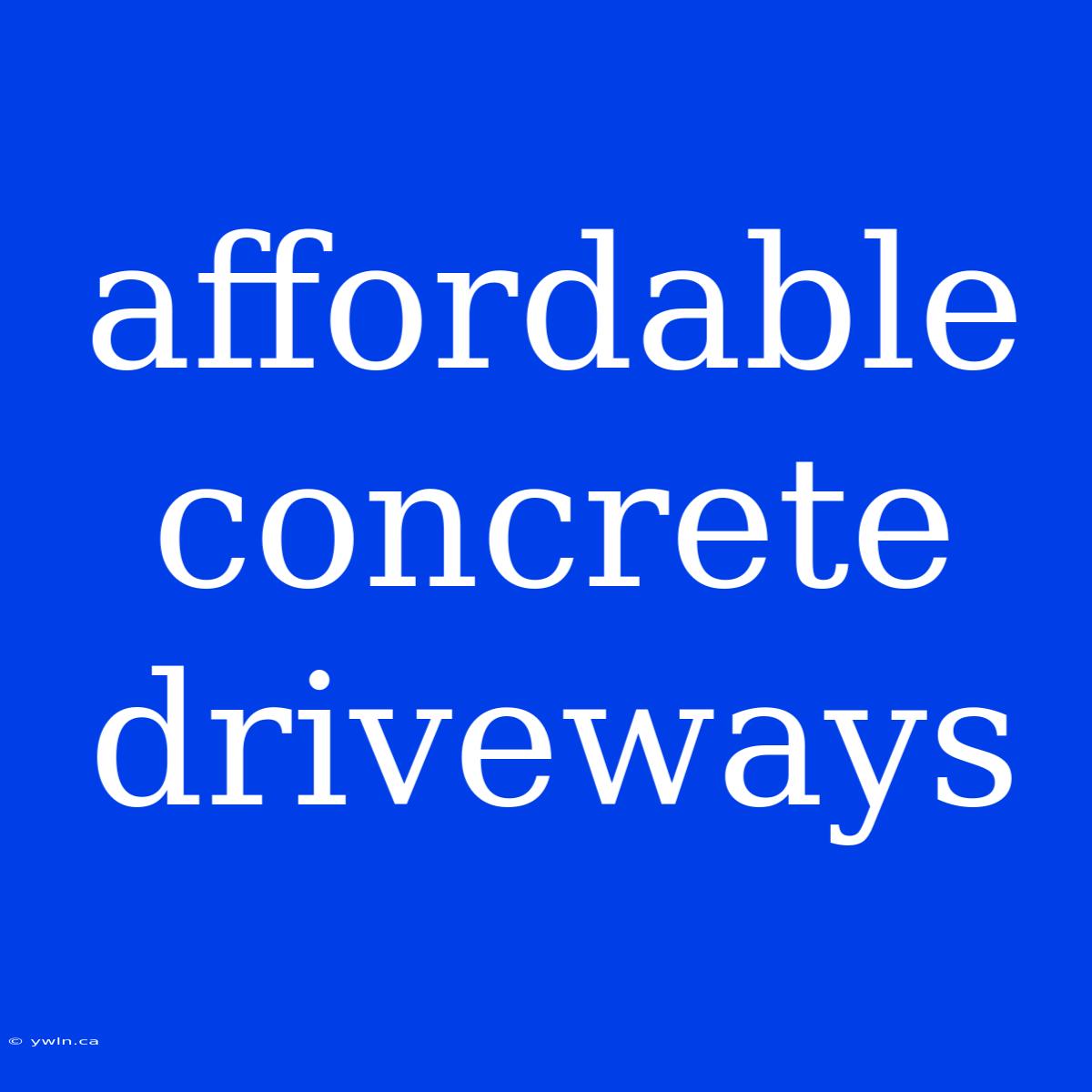 Affordable Concrete Driveways