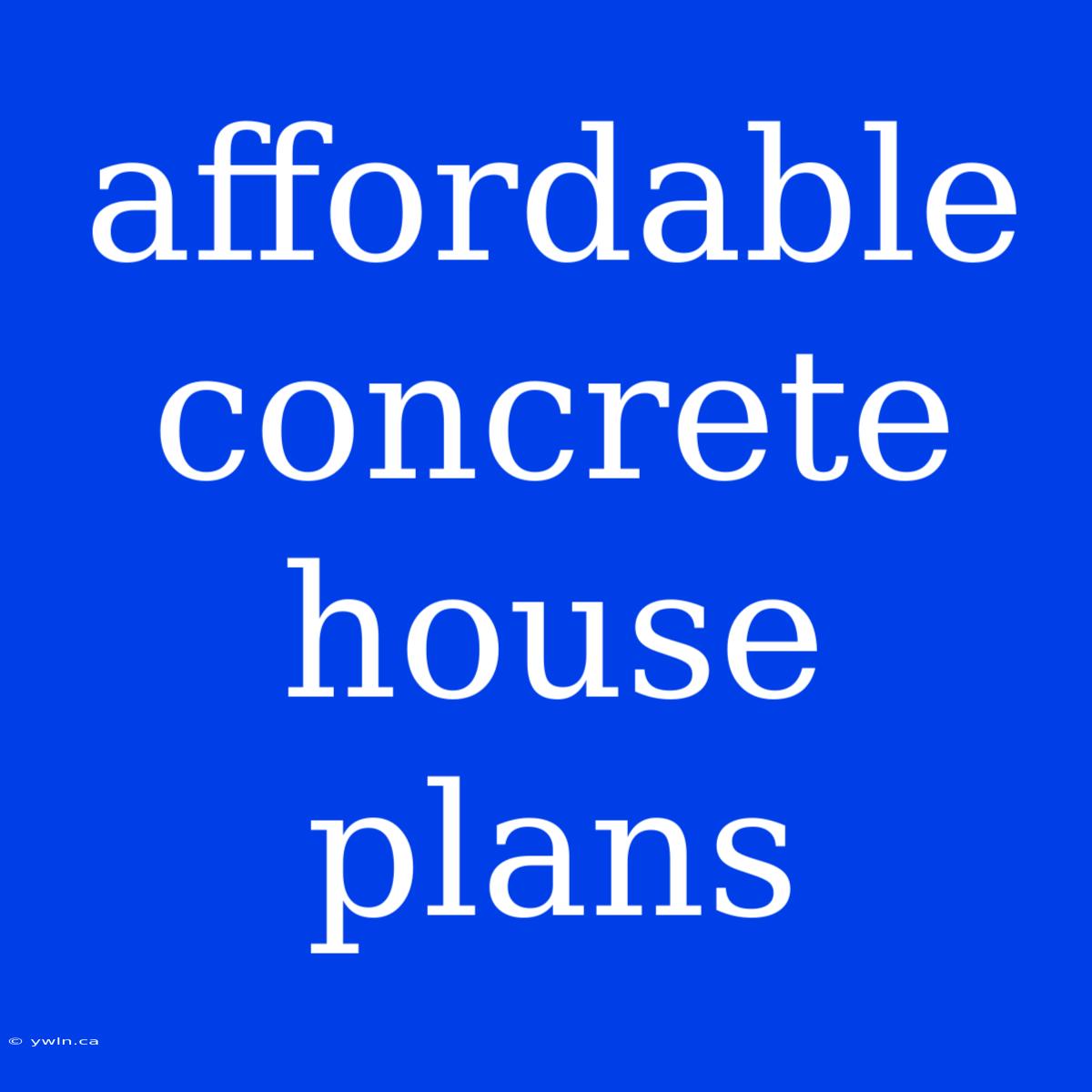 Affordable Concrete House Plans