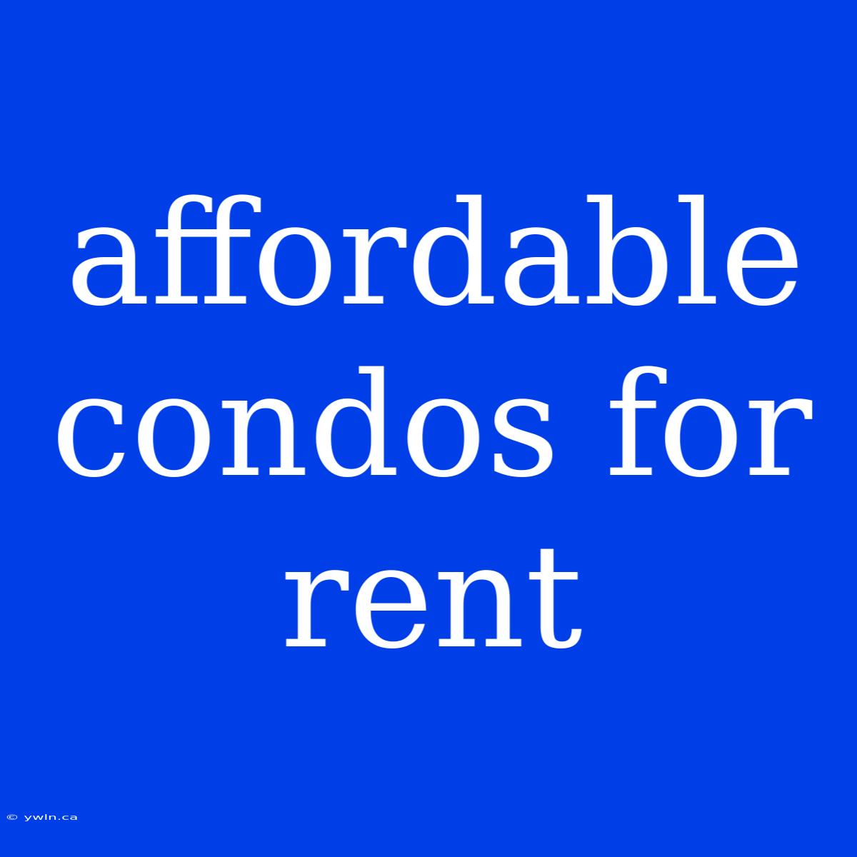 Affordable Condos For Rent