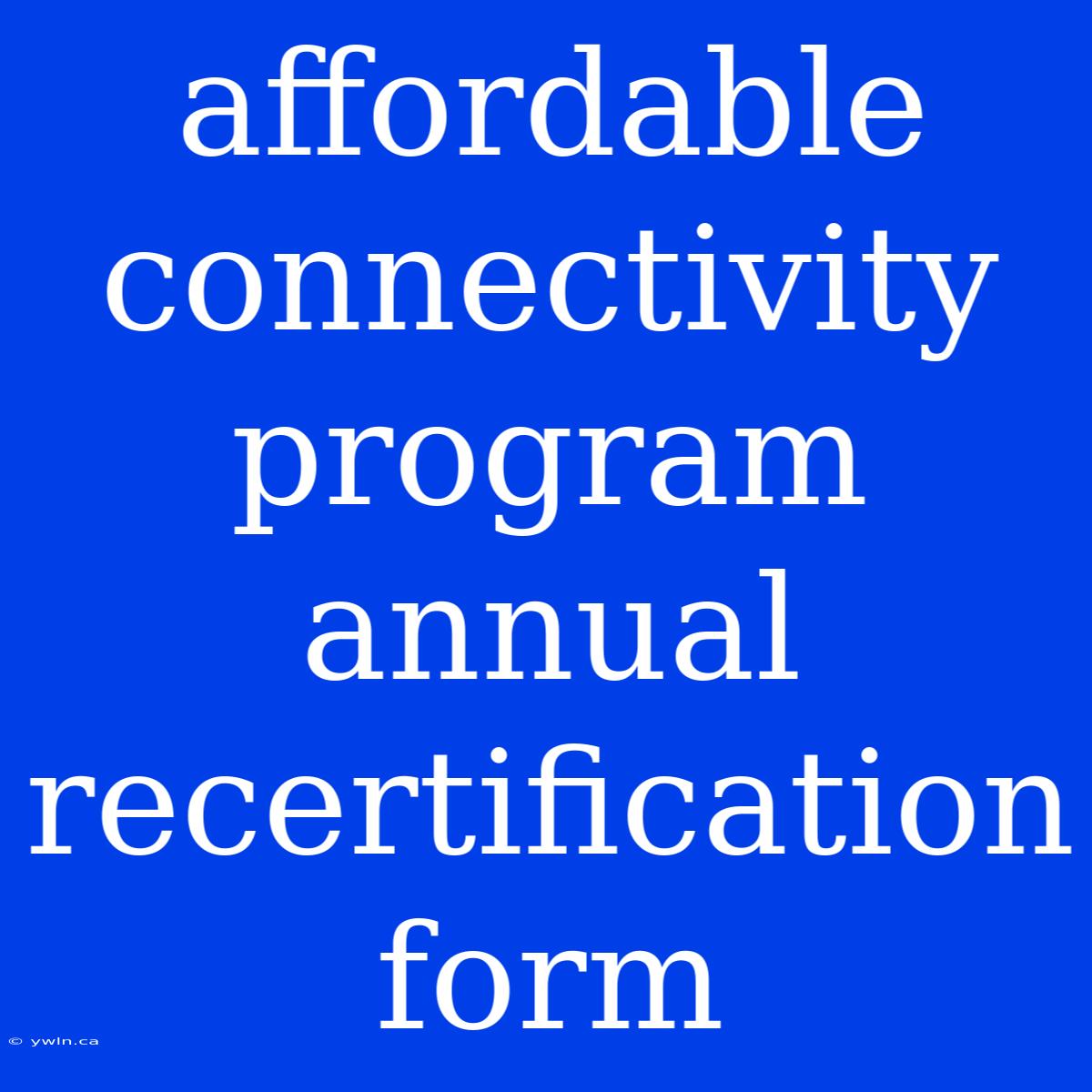 Affordable Connectivity Program Annual Recertification Form