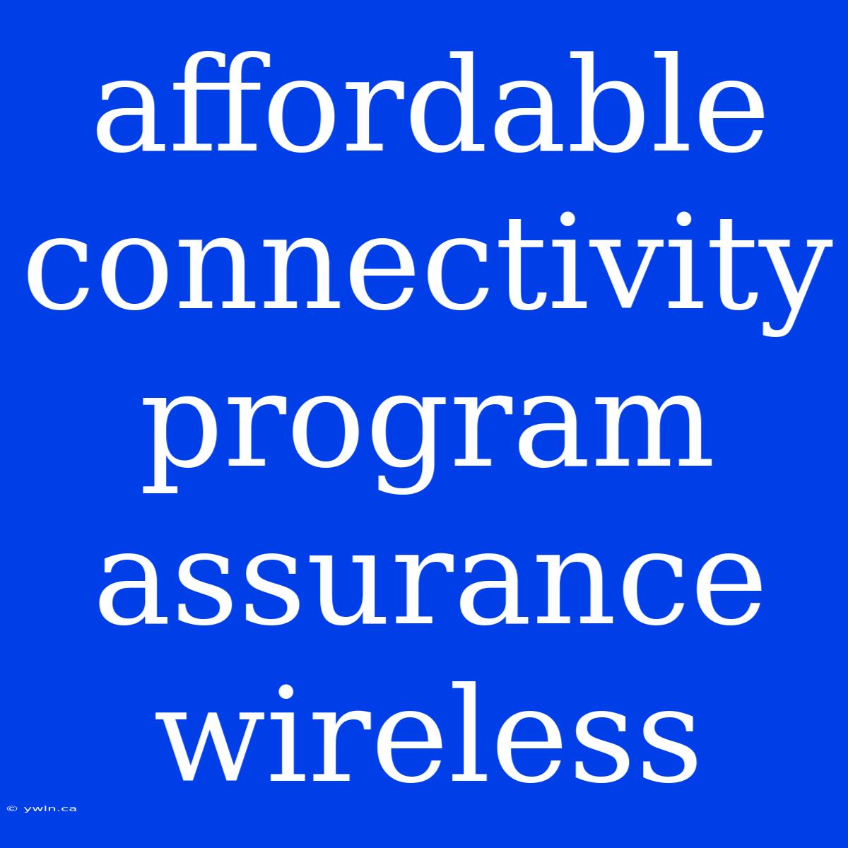 Affordable Connectivity Program Assurance Wireless