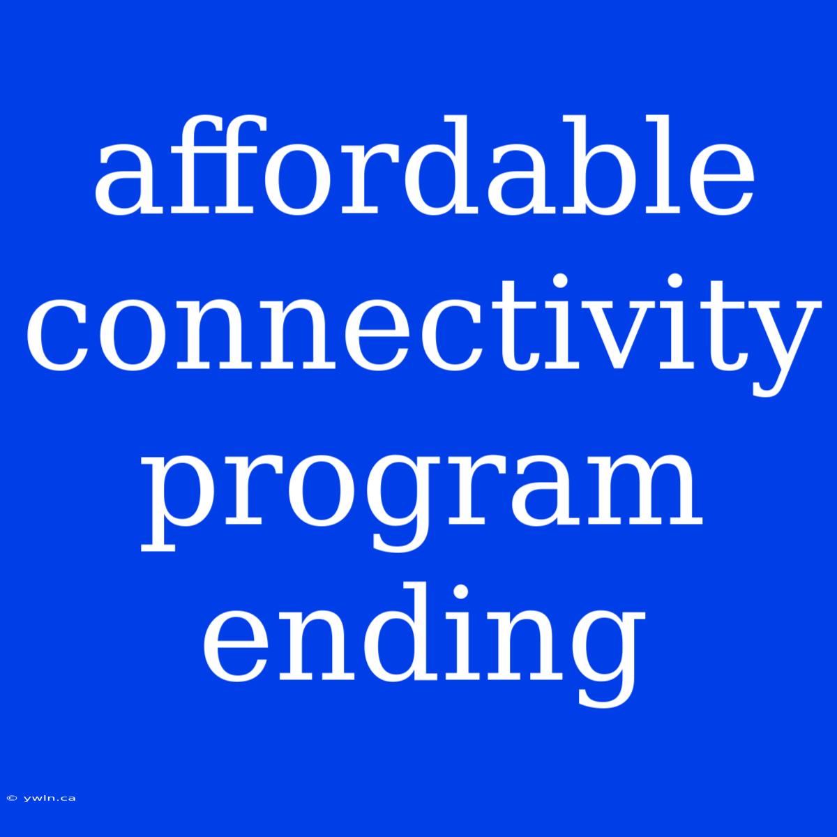 Affordable Connectivity Program Ending