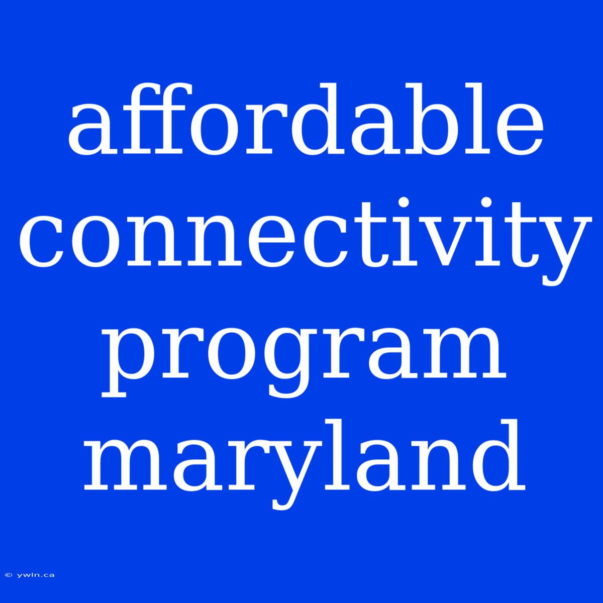 Affordable Connectivity Program Maryland