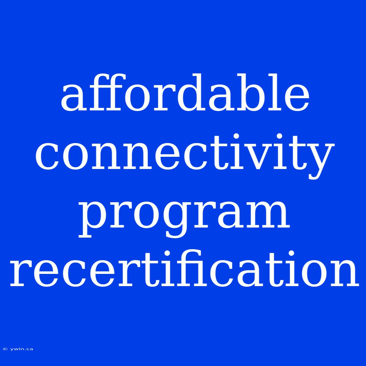 Affordable Connectivity Program Recertification