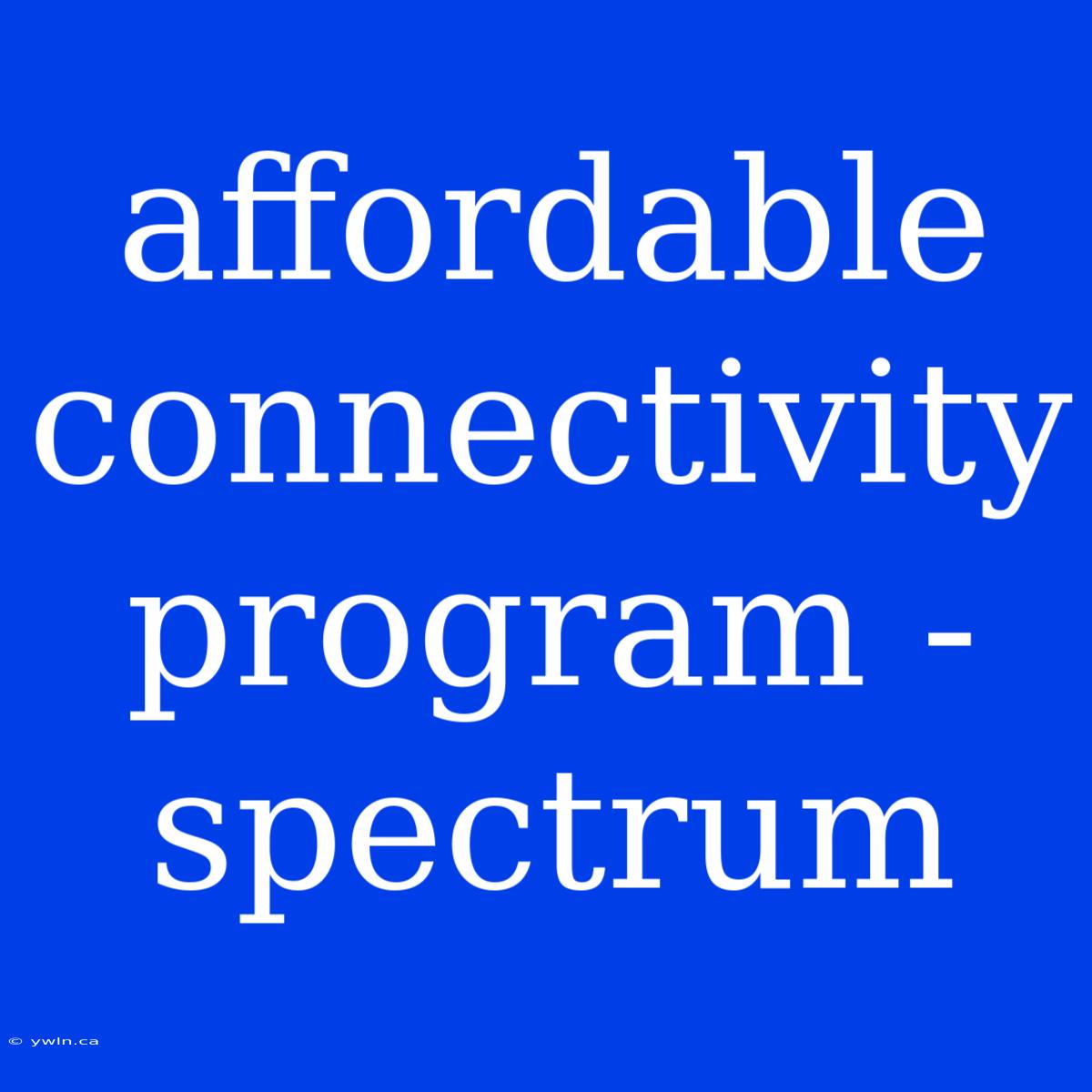 Affordable Connectivity Program - Spectrum