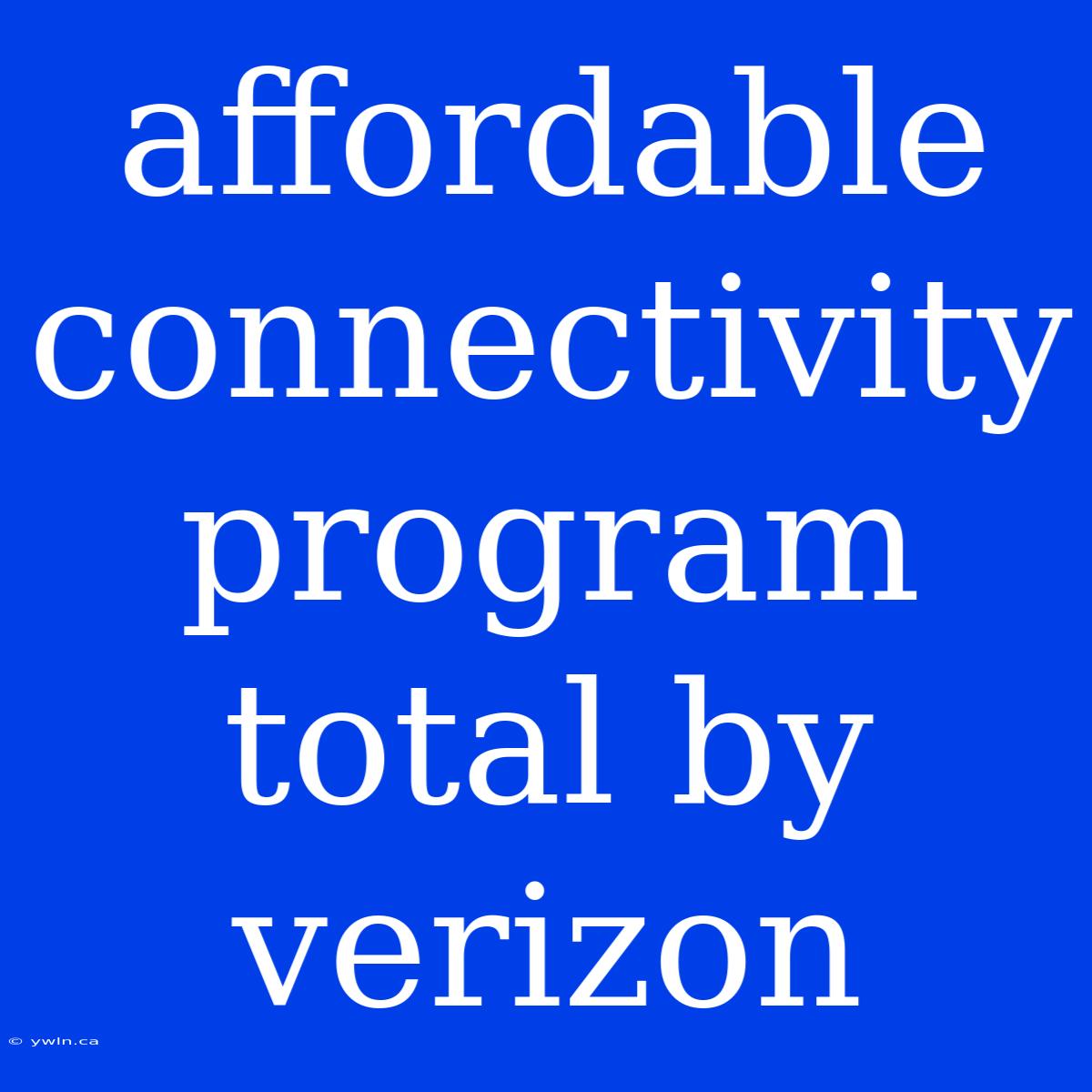 Affordable Connectivity Program Total By Verizon