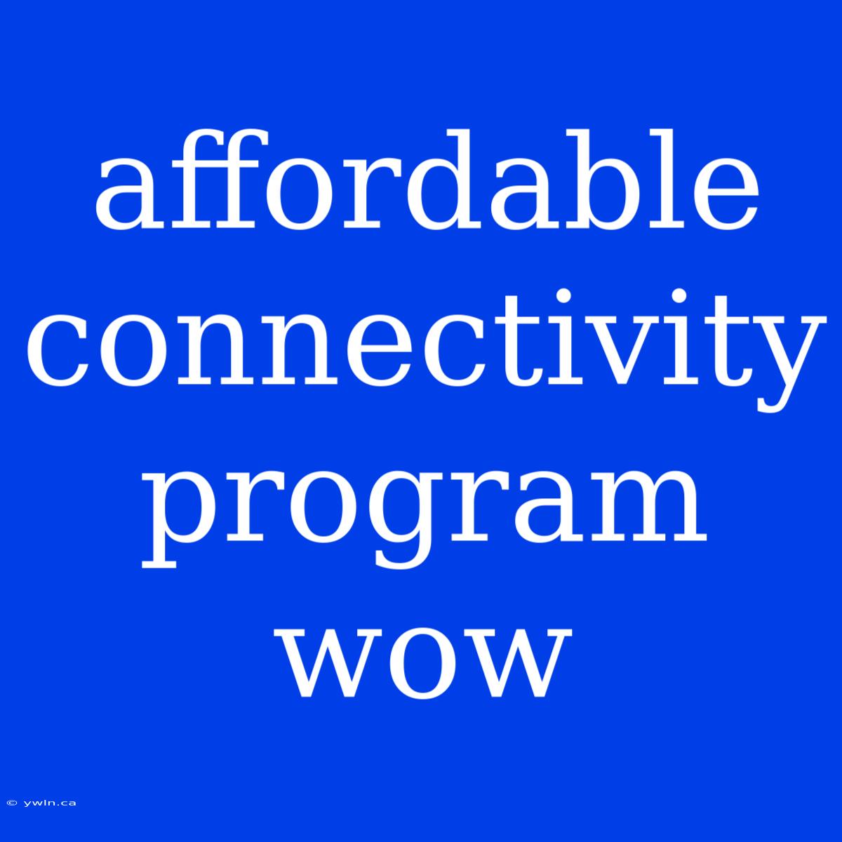 Affordable Connectivity Program Wow