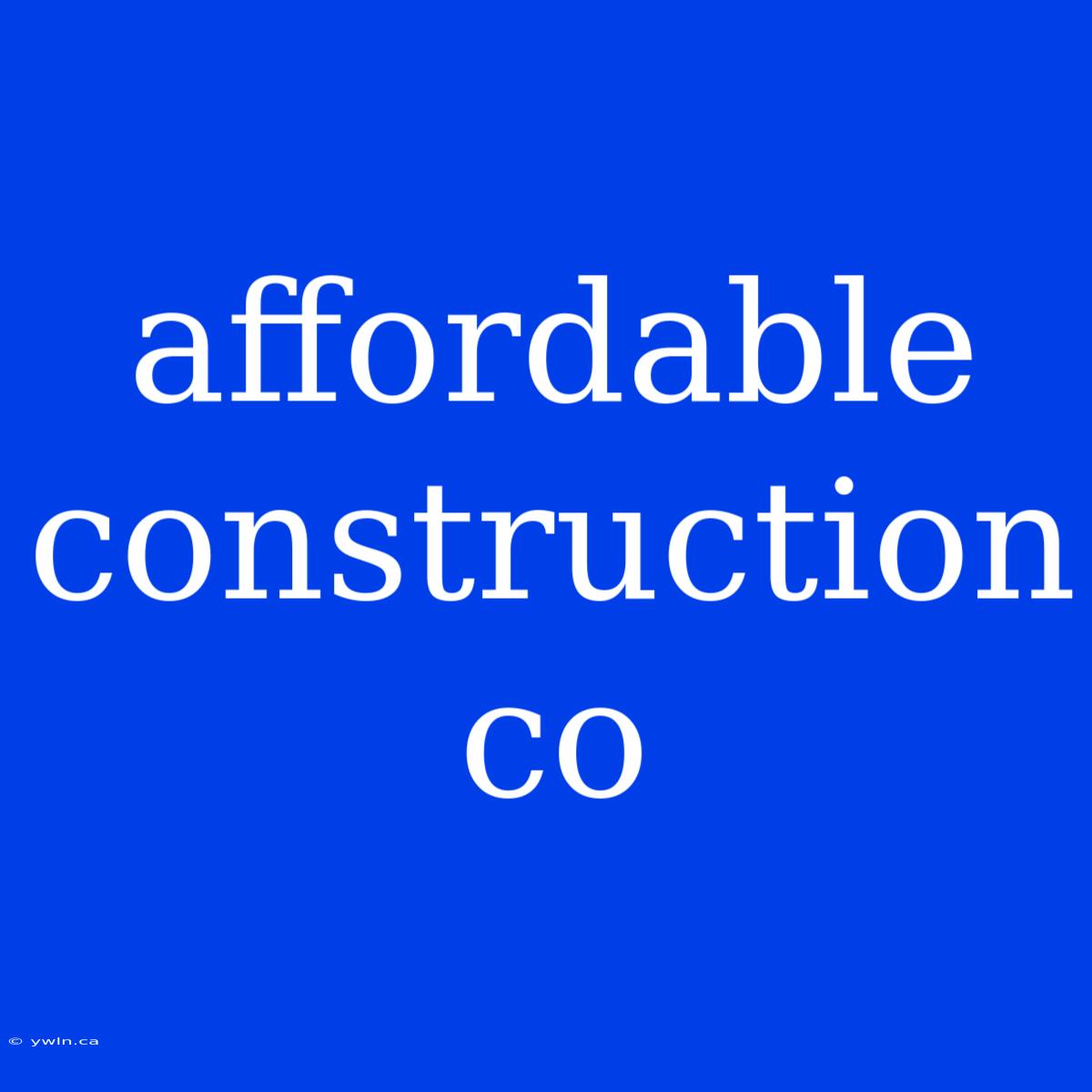 Affordable Construction Co