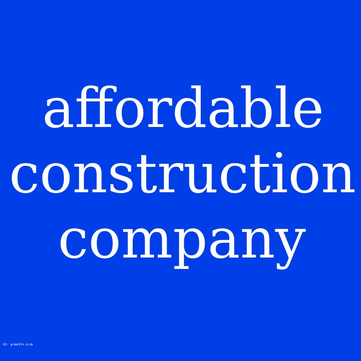 Affordable Construction Company