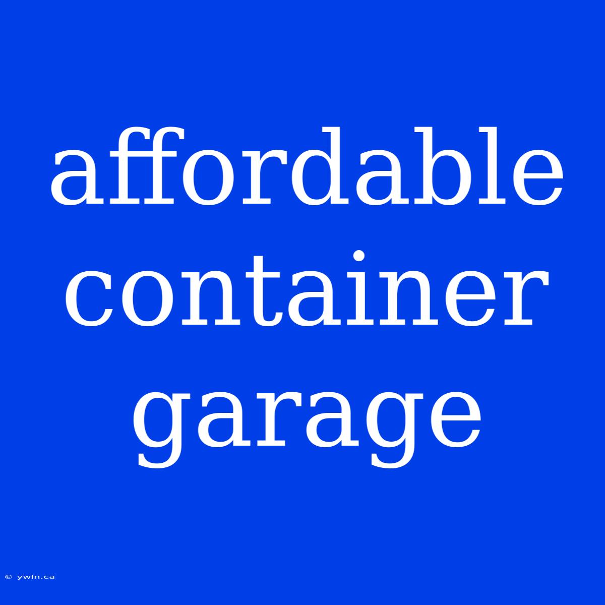 Affordable Container Garage