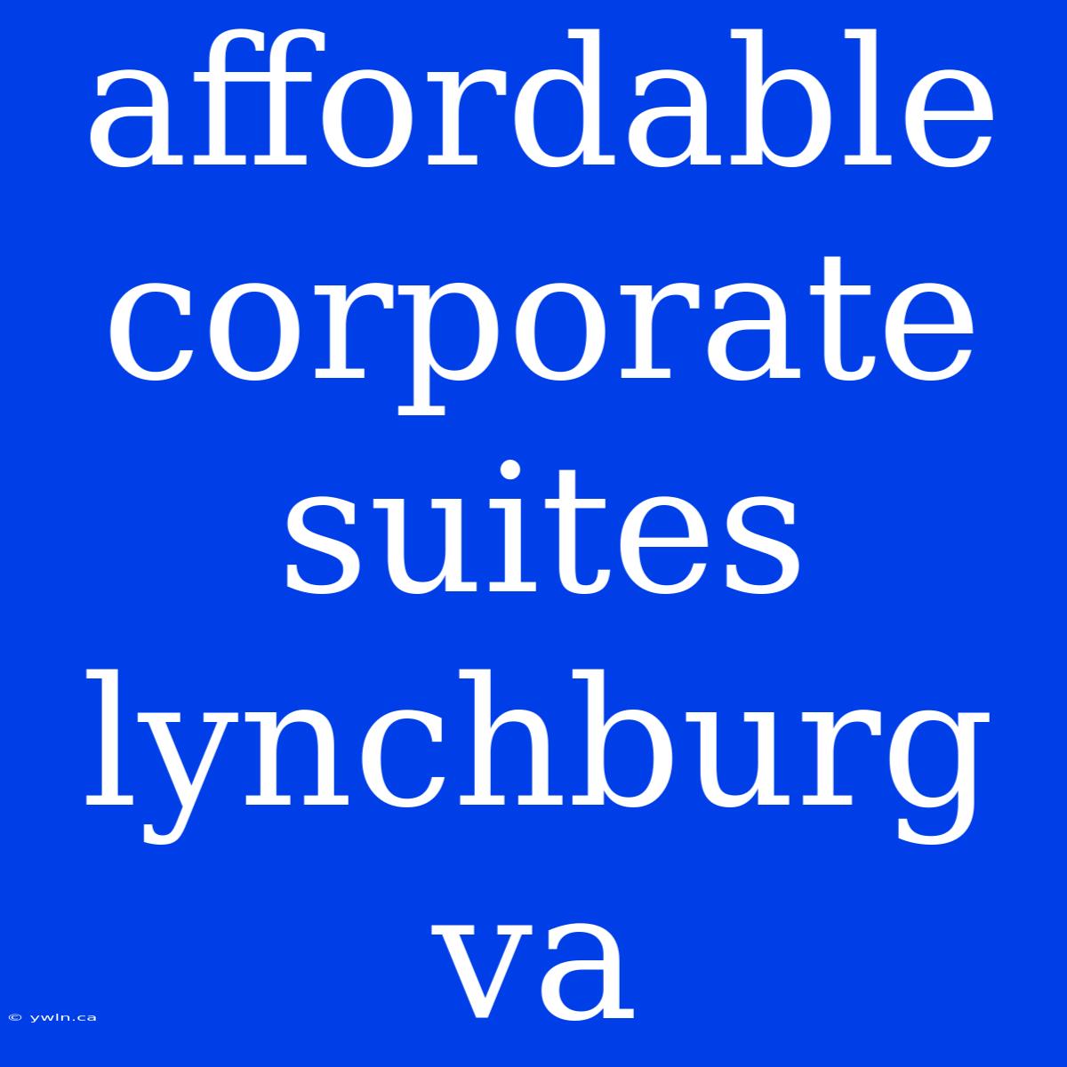 Affordable Corporate Suites Lynchburg Va