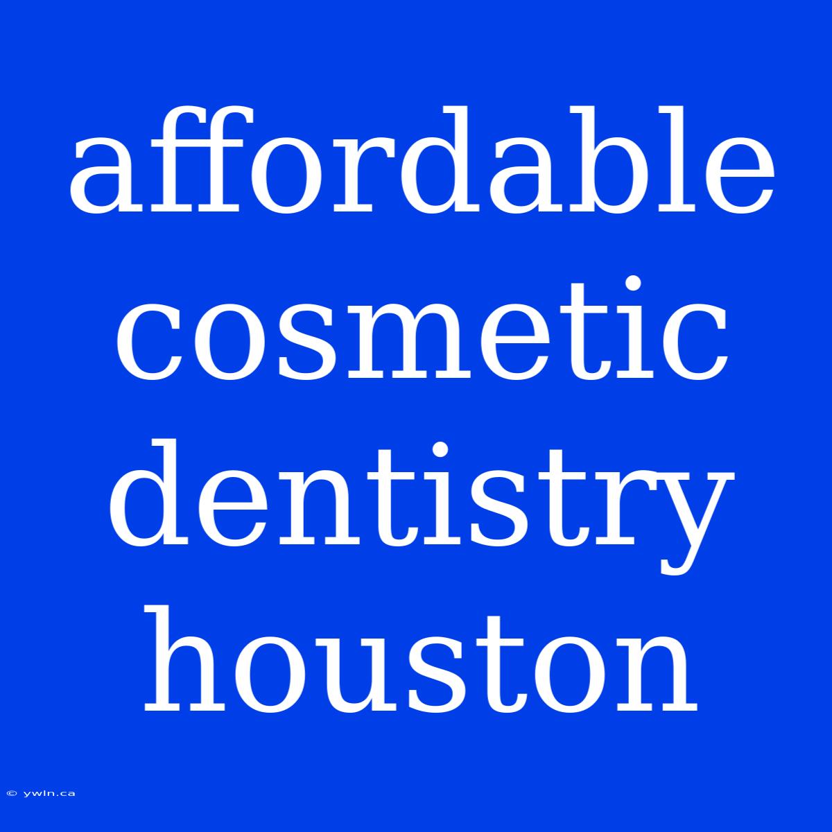 Affordable Cosmetic Dentistry Houston